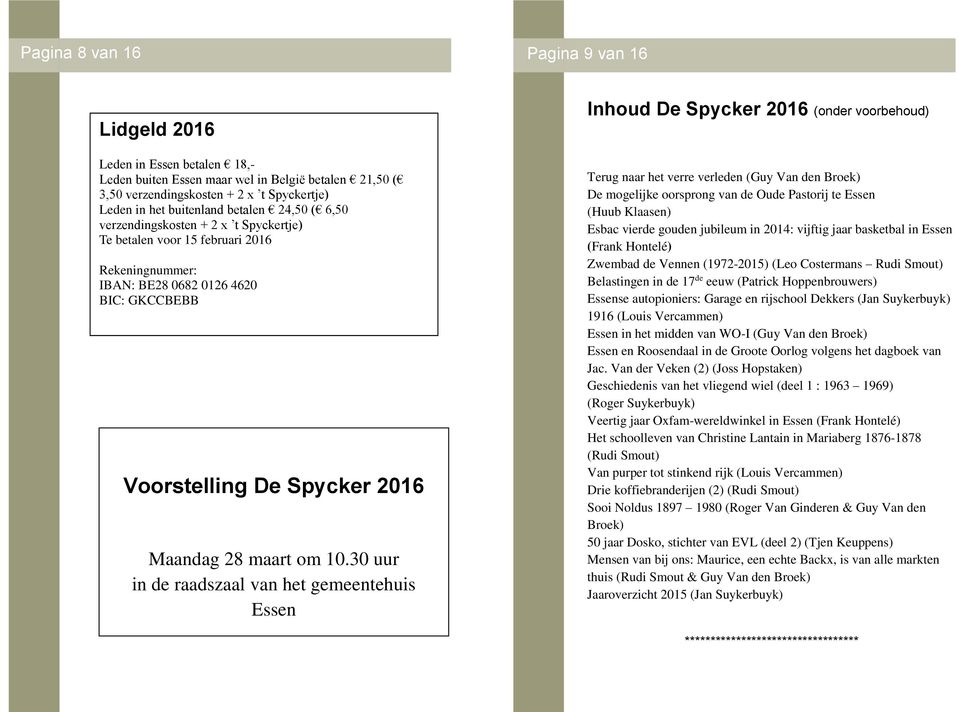 30 uur in de raadszaal van het gemeentehuis Essen Inhoud De Spycker 2016 (onder voorbehoud) Terug naar het verre verleden (Guy Van den Broek) De mogelijke oorsprong van de Oude Pastorij te Essen