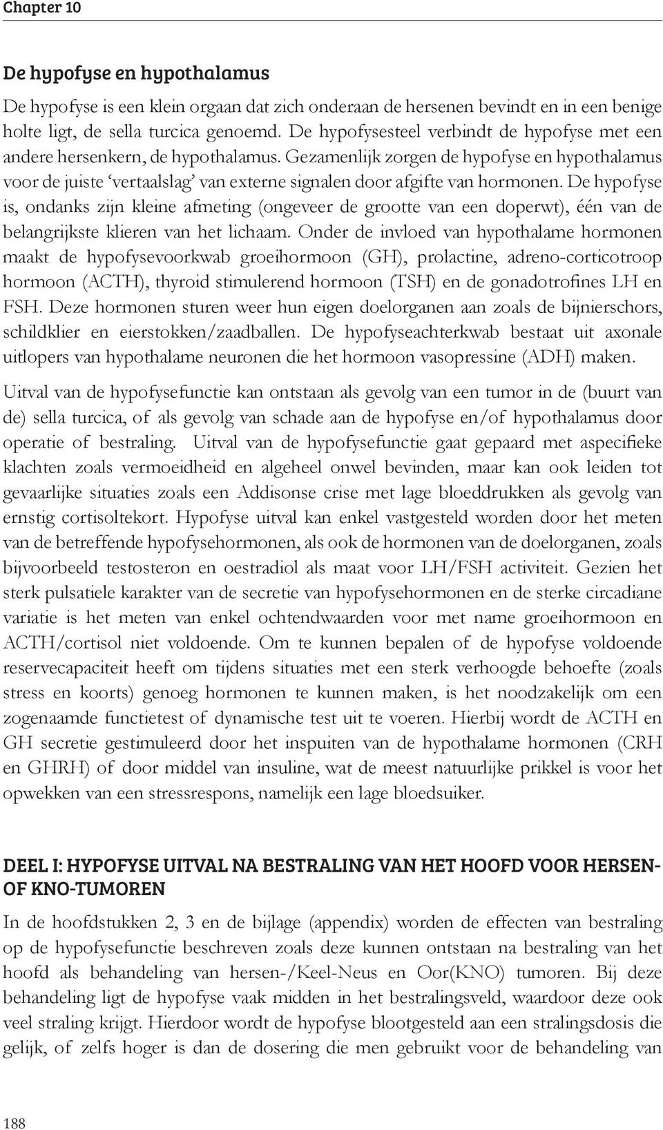 Gezamenlijk zorgen de hypofyse en hypothalamus voor de juiste vertaalslag van externe signalen door afgifte van hormonen.