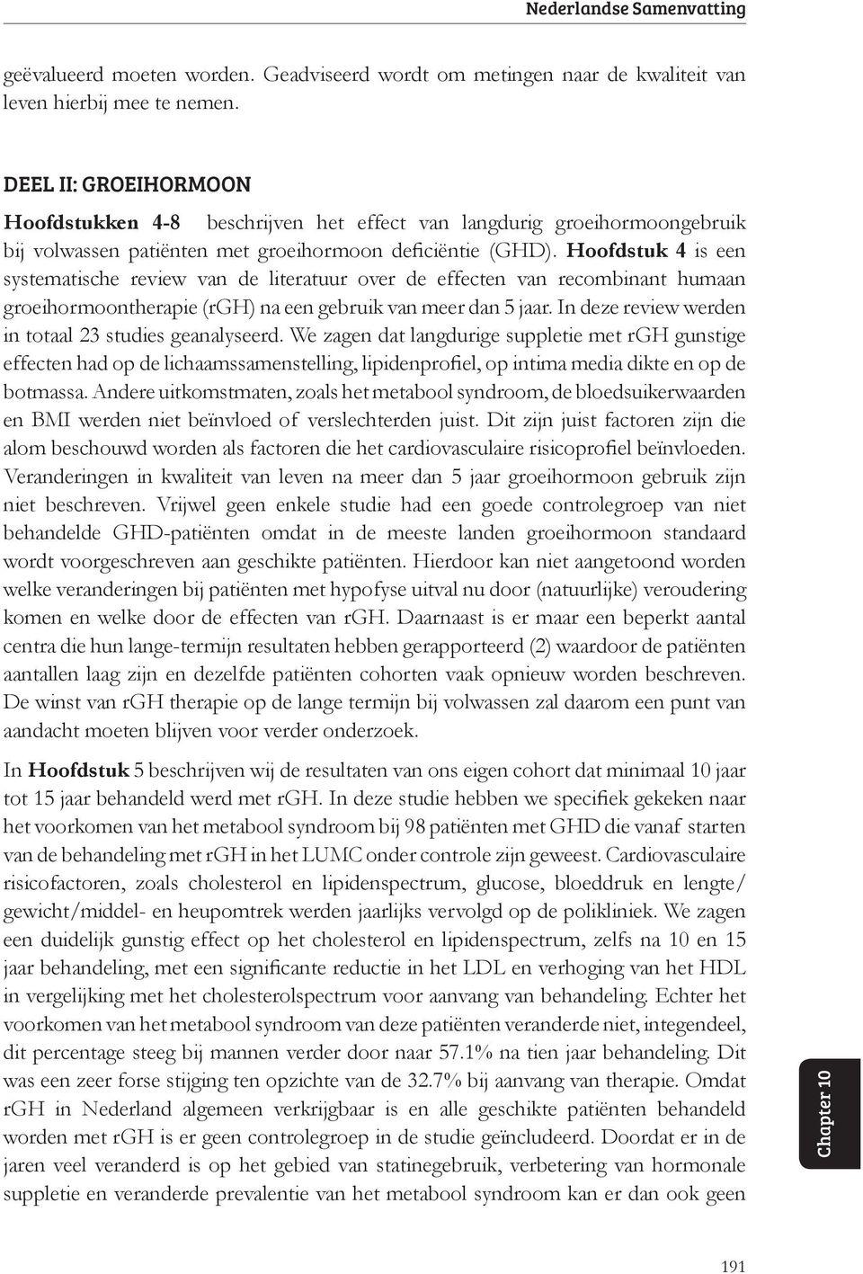 Hoofdstuk 4 is een systematische review van de literatuur over de effecten van recombinant humaan groeihormoontherapie (rgh) na een gebruik van meer dan 5 jaar.