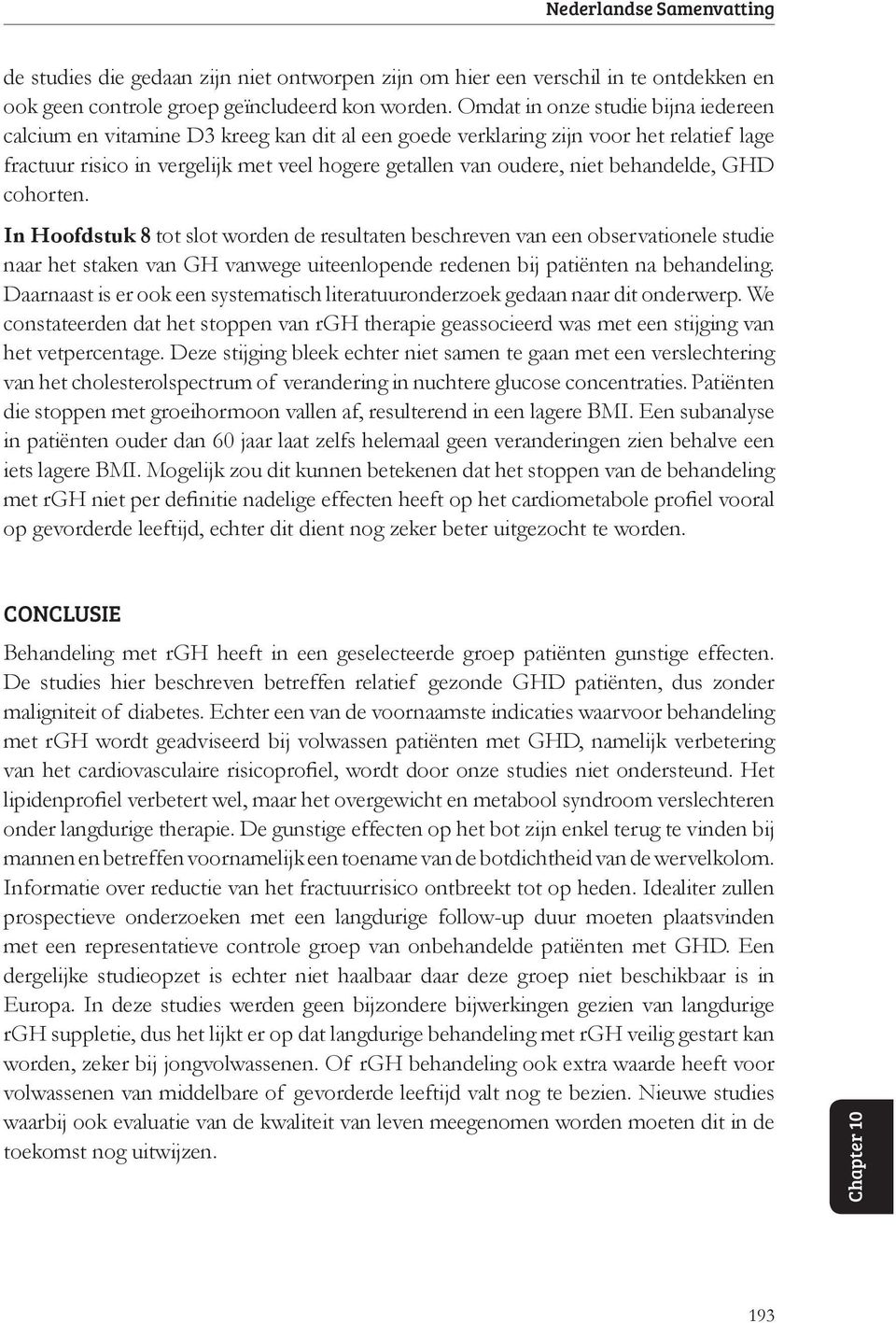 behandelde, GHD cohorten. In Hoofdstuk 8 tot slot worden de resultaten beschreven van een observationele studie naar het staken van GH vanwege uiteenlopende redenen bij patiënten na behandeling.