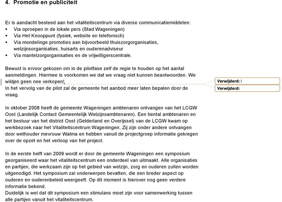 Bewust is ervoor gekozen om in de pilotfase zelf de regie te houden op het aantal aanmeldingen. Hiermee is voorkomen we dat we vraag niet kunnen beantwoorden. We wilden geen nee verkopen!