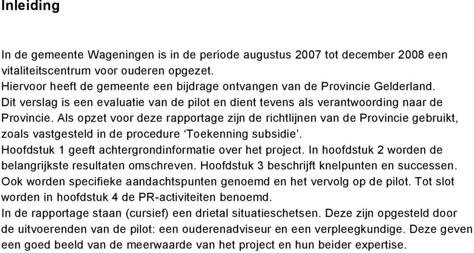 Als opzet voor deze rapportage zijn de richtlijnen van de Provincie gebruikt, zoals vastgesteld in de procedure Toekenning subsidie. Hoofdstuk 1 geeft achtergrondinformatie over het project.