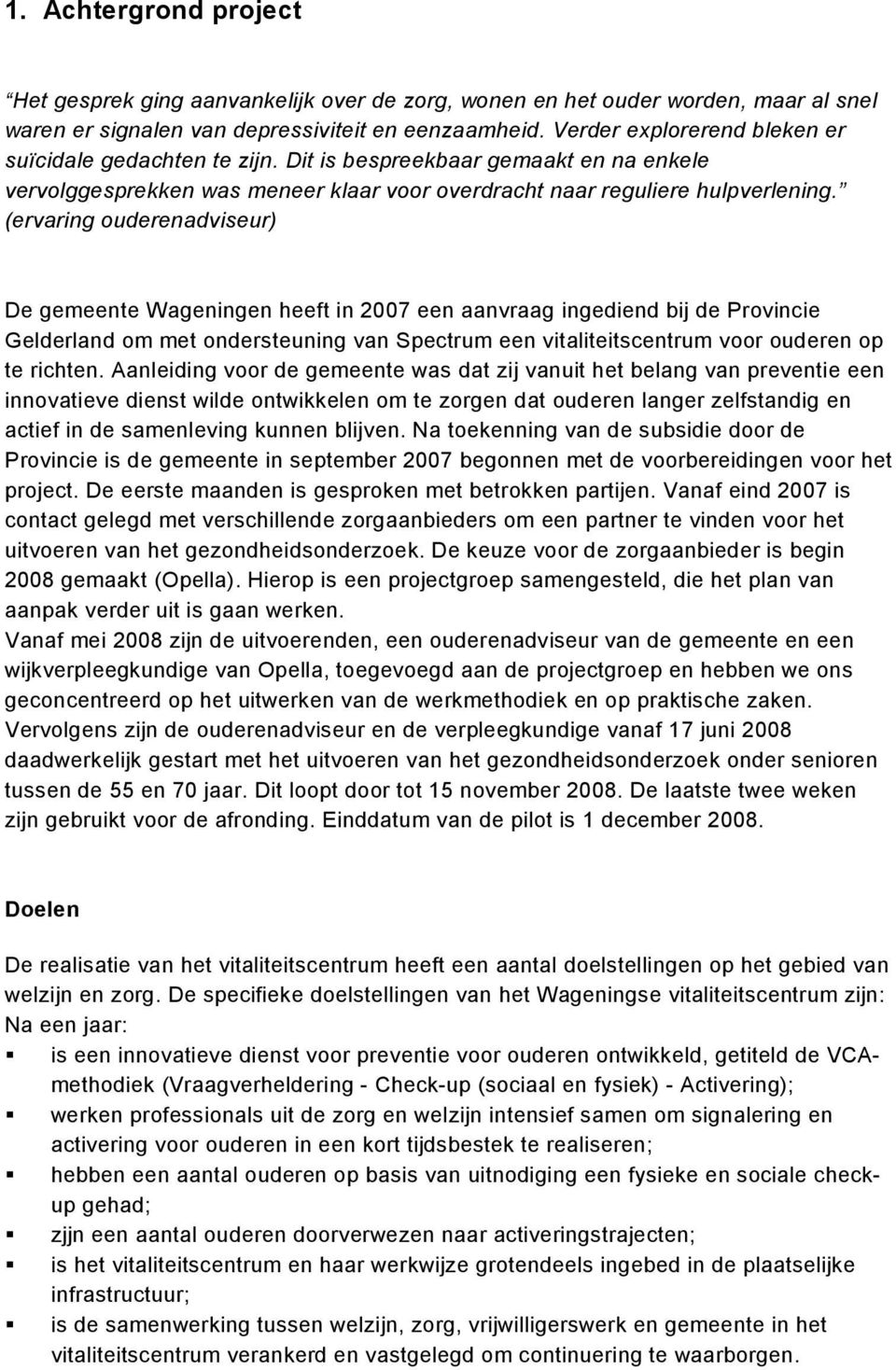 (ervaring ouderenadviseur) De gemeente Wageningen heeft in 2007 een aanvraag ingediend bij de Provincie Gelderland om met ondersteuning van Spectrum een vitaliteitscentrum voor ouderen op te richten.