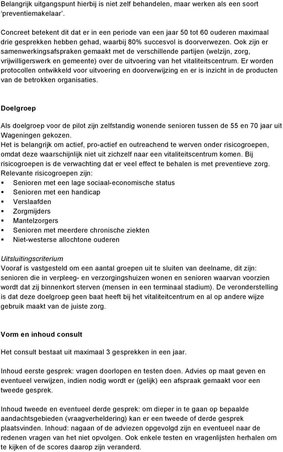 Ook zijn er samenwerkingsafspraken gemaakt met de verschillende partijen (welzijn, zorg, vrijwilligerswerk en gemeente) over de uitvoering van het vitaliteitscentrum.