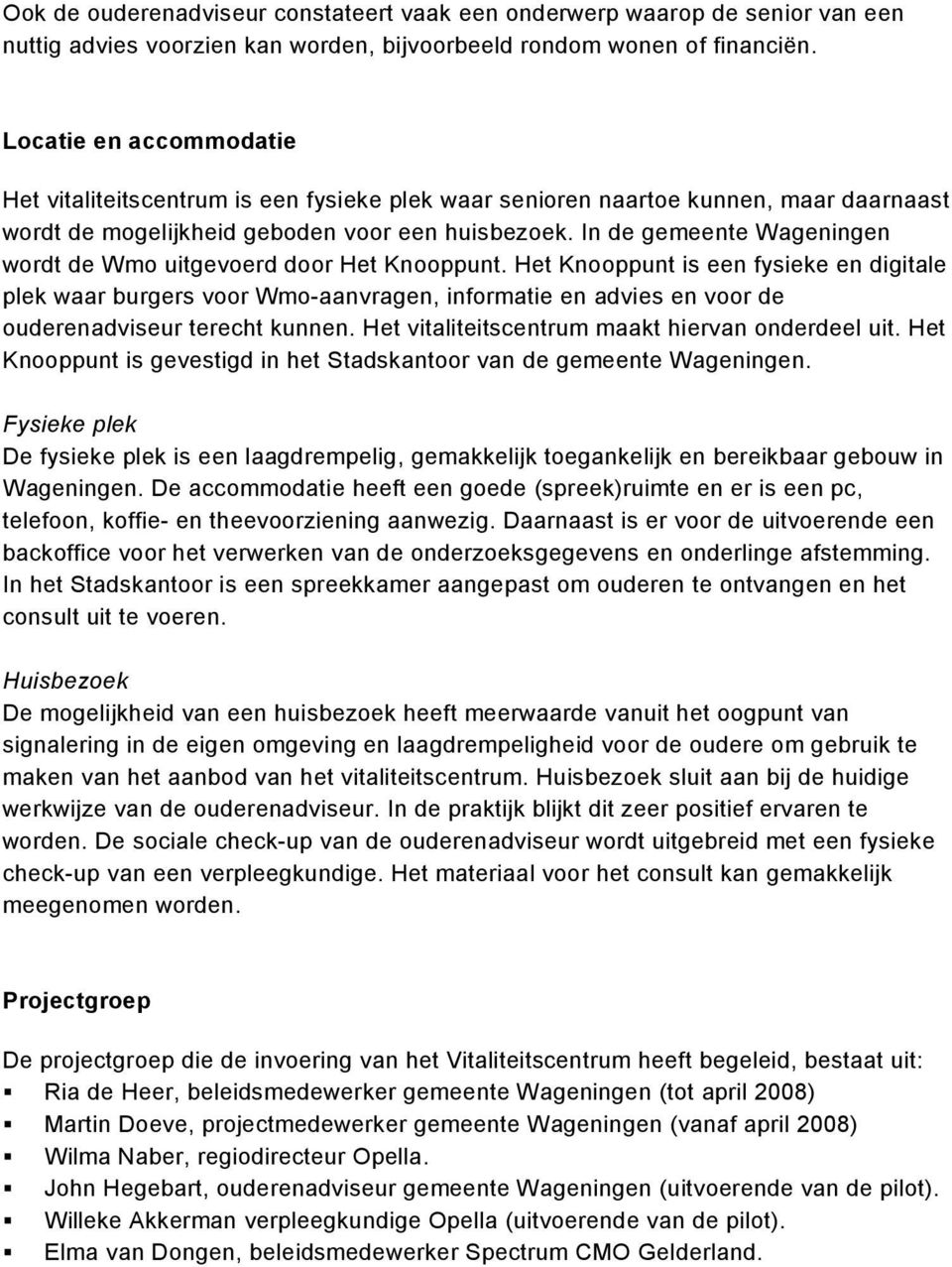 In de gemeente Wageningen wordt de Wmo uitgevoerd door Het Knooppunt.