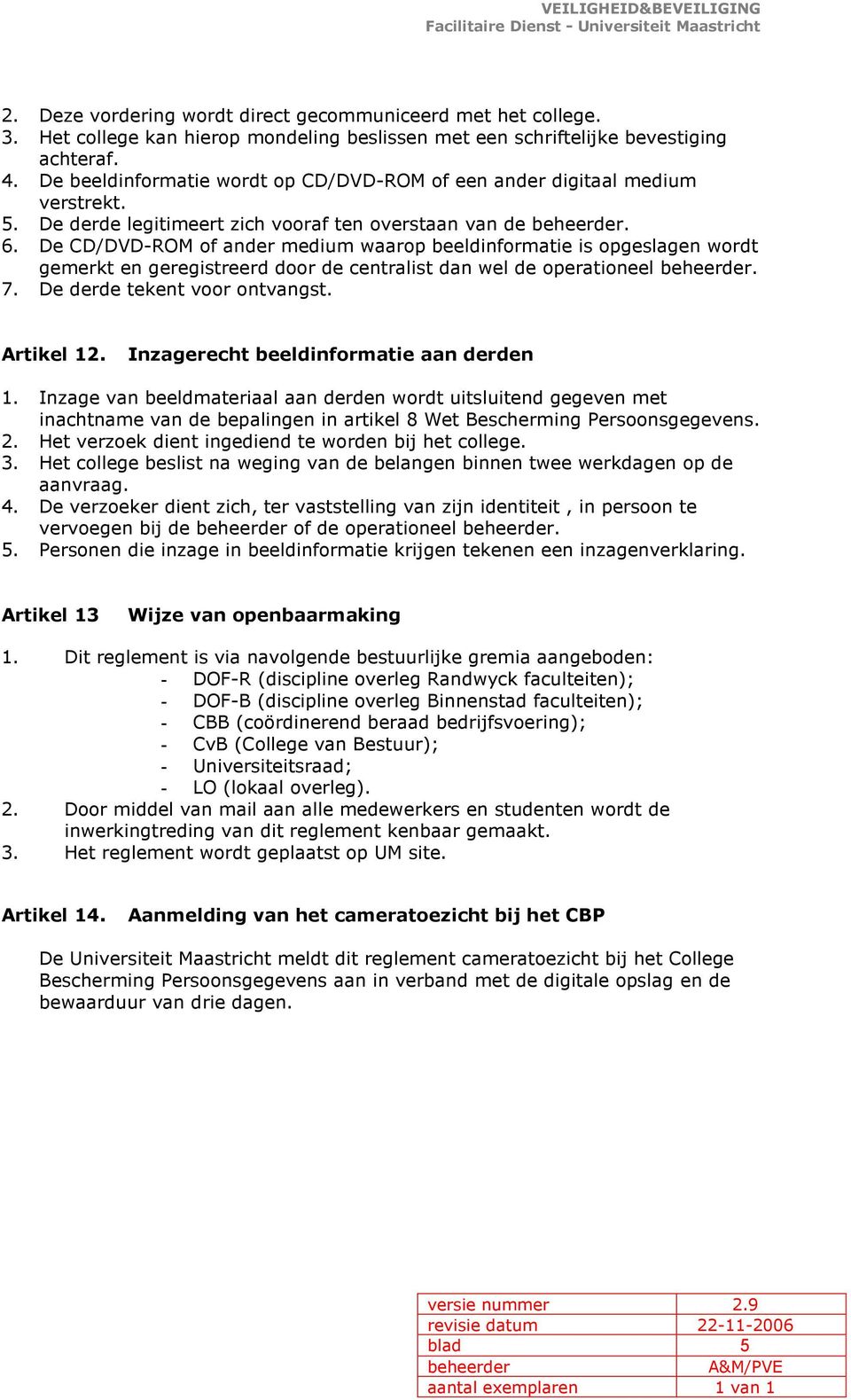 De CD/DVD-ROM of ander medium waarop beeldinformatie is opgeslagen wordt gemerkt en geregistreerd door de centralist dan wel de operationeel. 7. De derde tekent voor ontvangst. Artikel 12.