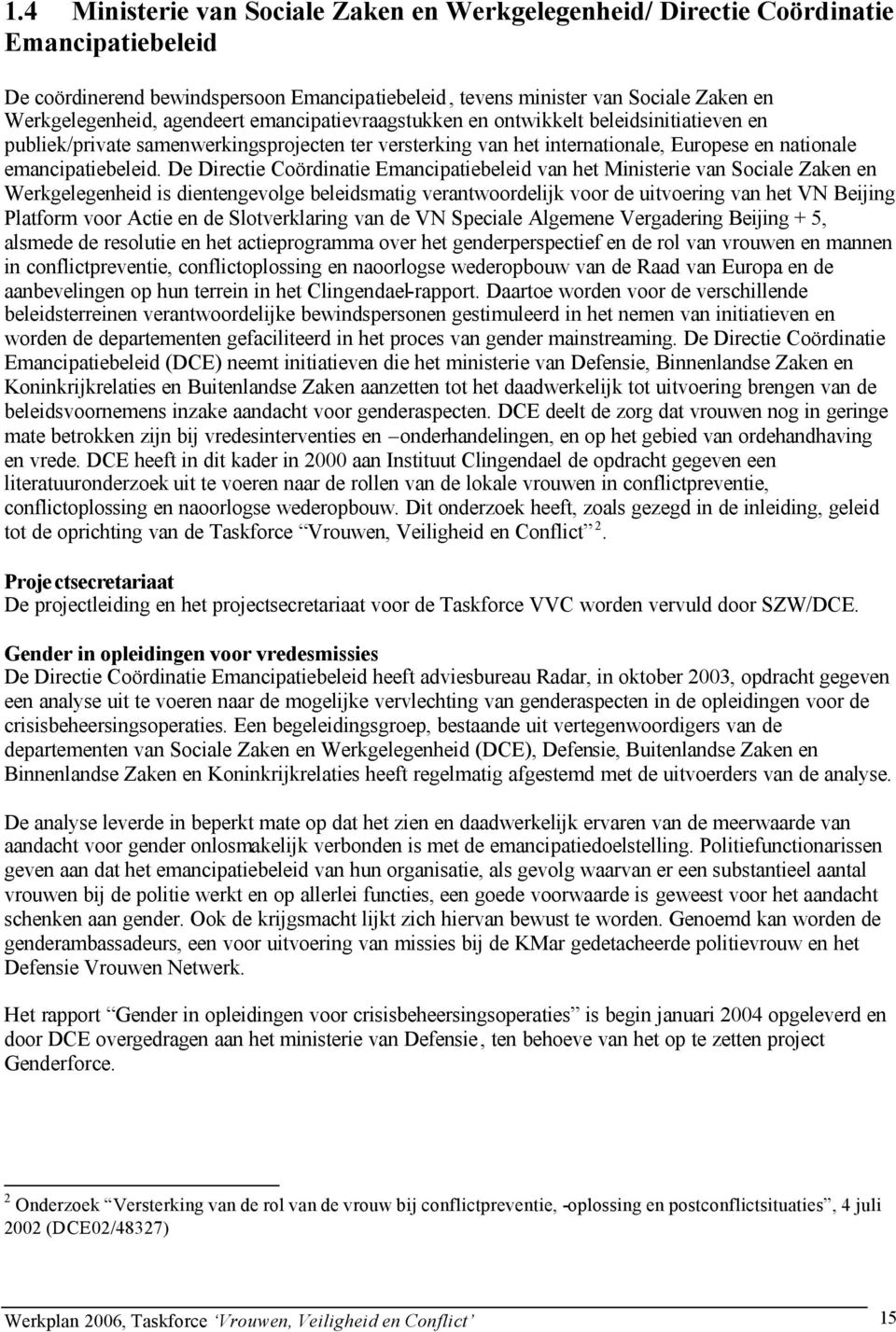 De Directie Coördinatie Emancipatiebeleid van het Ministerie van Sociale Zaken en Werkgelegenheid is dientengevolge beleidsmatig verantwoordelijk voor de uitvoering van het VN Beijing Platform voor