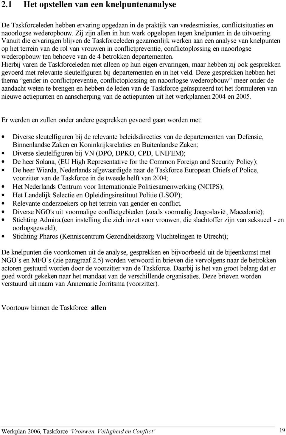 Vanuit die ervaringen blijven de Taskforceleden gezamenlijk werken aan een analyse van knelpunten op het terrein van de rol van vrouwen in conflictpreventie, conflictoplossing en naoorlogse