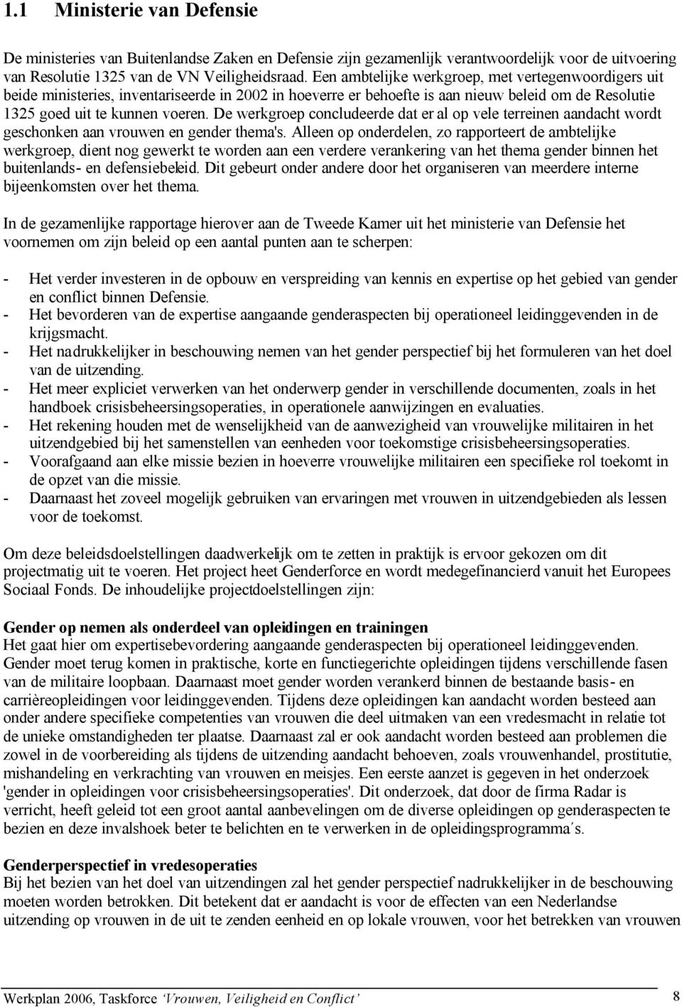 De werkgroep concludeerde dat er al op vele terreinen aandacht wordt geschonken aan vrouwen en gender thema's.