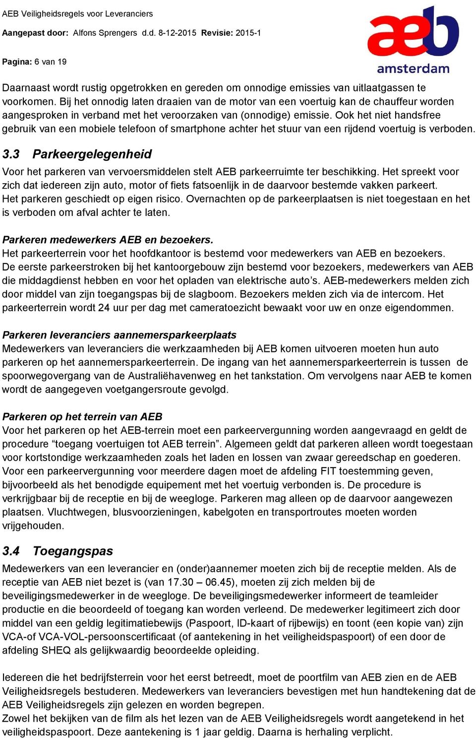 Ook het niet handsfree gebruik van een mobiele telefoon of smartphone achter het stuur van een rijdend voertuig is verboden. 3.