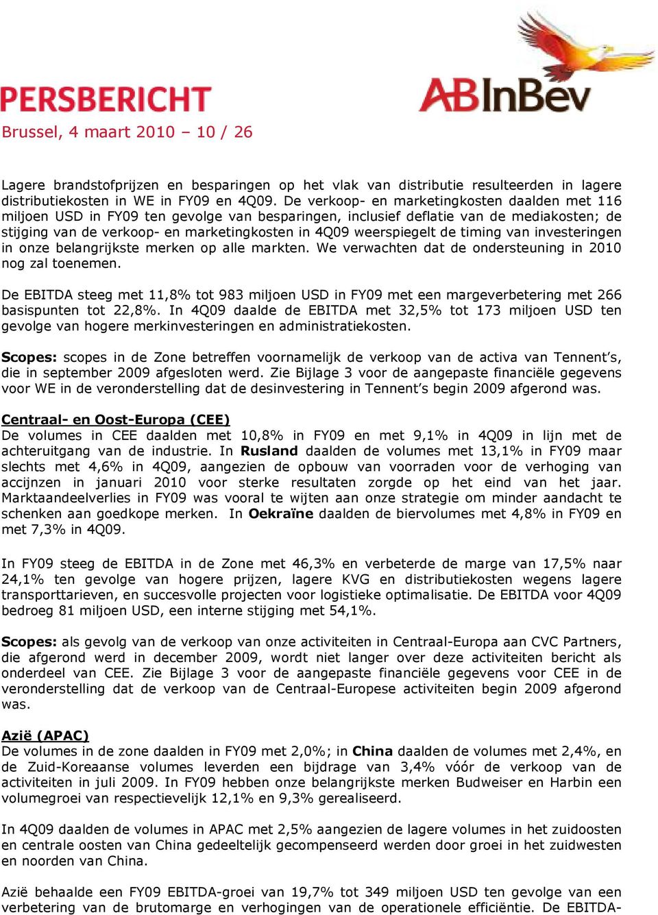 weerspiegelt de timing van investeringen in onze belangrijkste merken op alle markten. We verwachten dat de ondersteuning in 2010 nog zal toenemen.