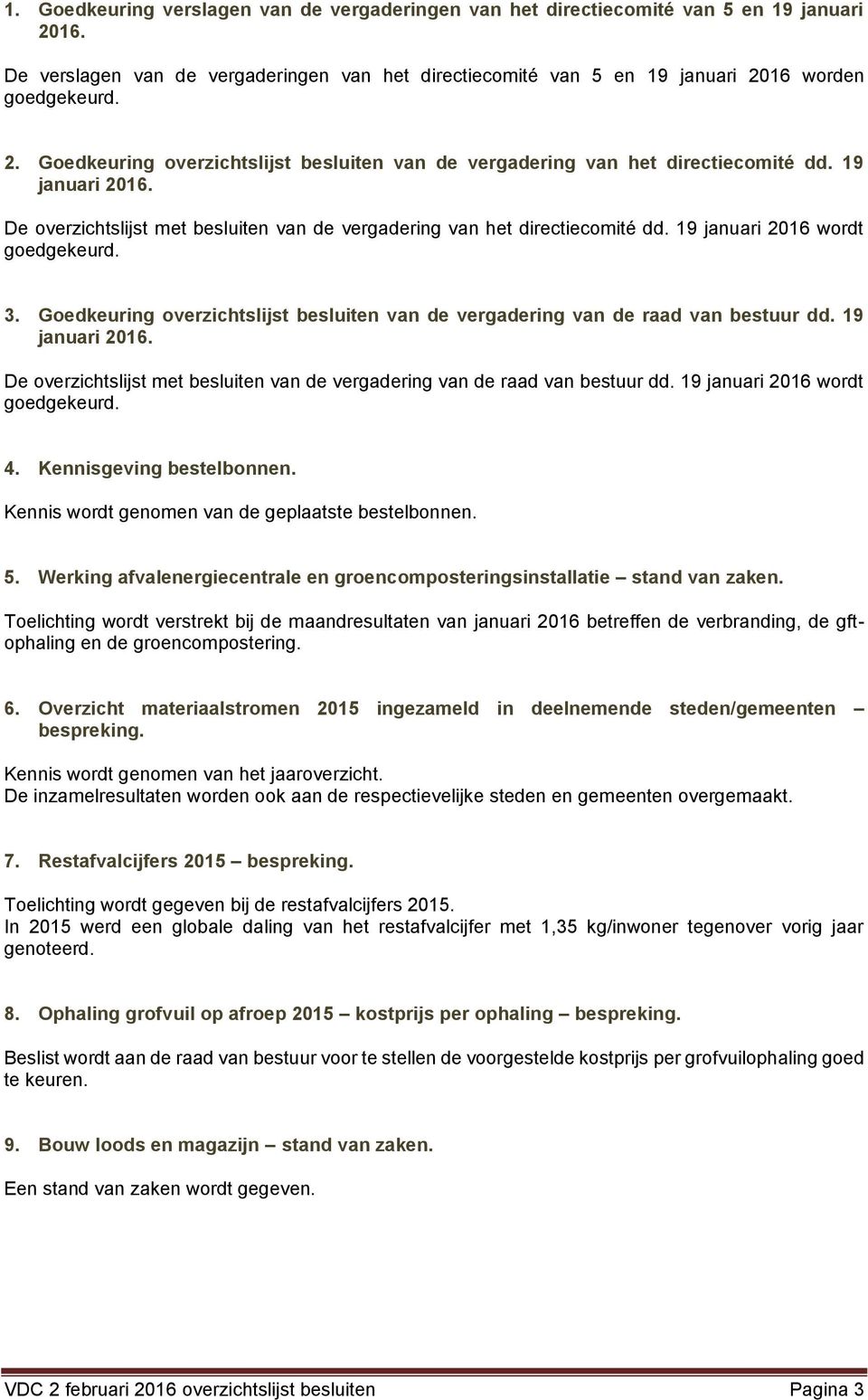 Goedkeuring overzichtslijst besluiten van de vergadering van de raad van bestuur dd. 19 De overzichtslijst met besluiten van de vergadering van de raad van bestuur dd. 19 januari 2016 wordt 4.