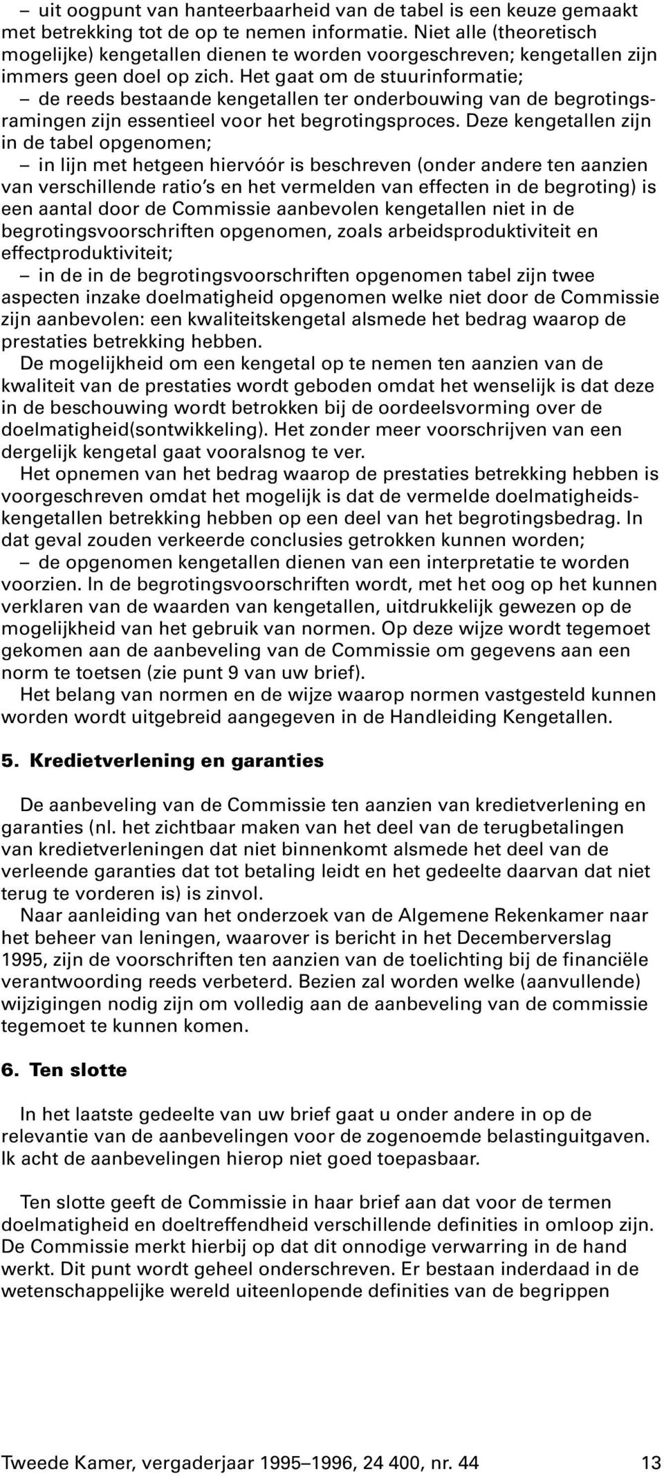 Het gaat om de stuurinformatie; de reeds bestaande kengetallen ter onderbouwing van de begrotingsramingen zijn essentieel voor het begrotingsproces.