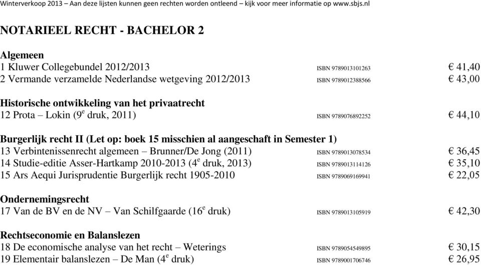 9789013114126 35,10 15 Ars Aequi Jurisprudentie Burgerlijk recht 1905-2010 ISBN 9789069169941 22,05 Ondernemingsrecht 17 Van de BV en de NV Van Schilfgaarde (16 e druk) ISBN