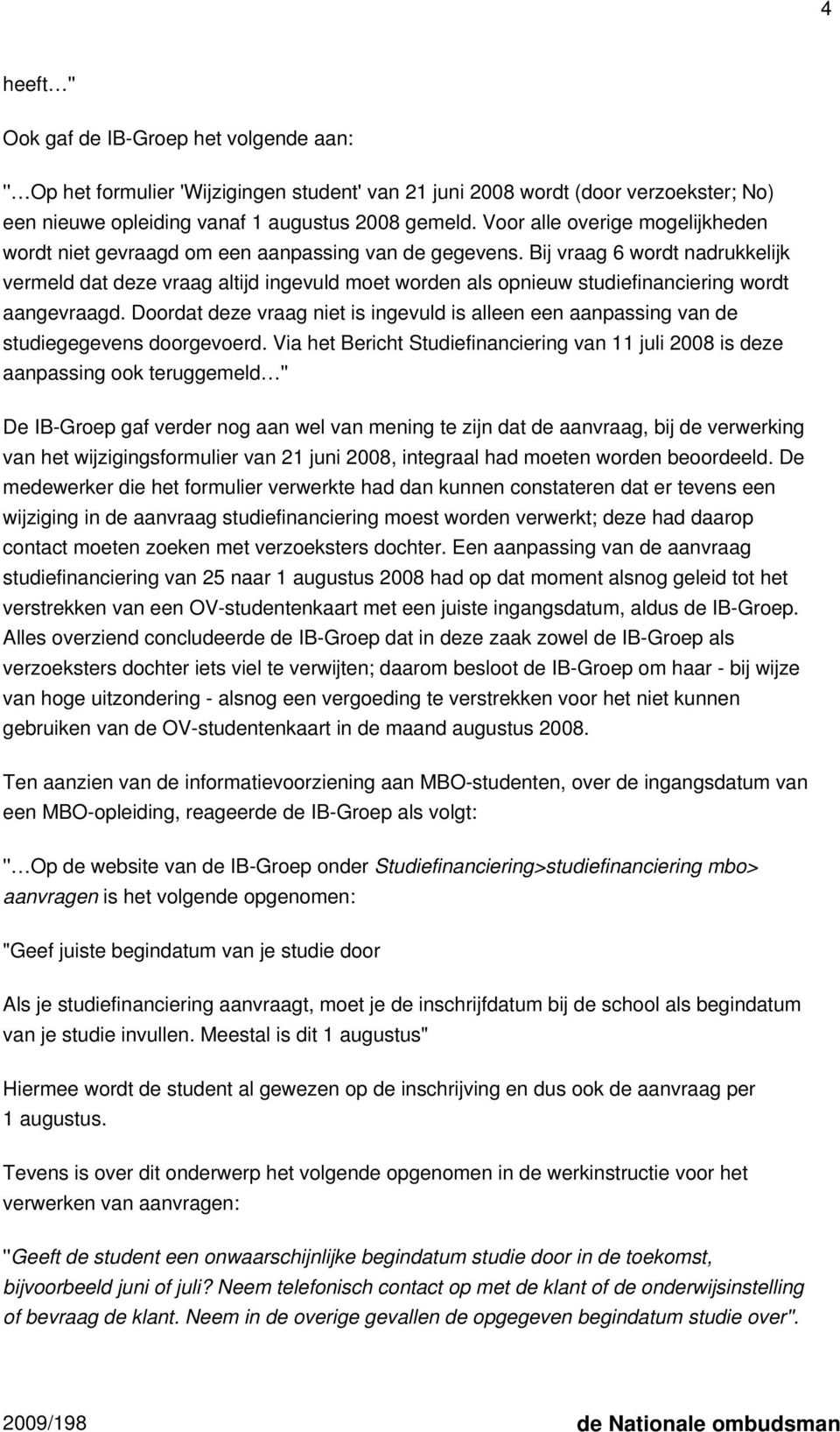 Bij vraag 6 wordt nadrukkelijk vermeld dat deze vraag altijd ingevuld moet worden als opnieuw studiefinanciering wordt aangevraagd.