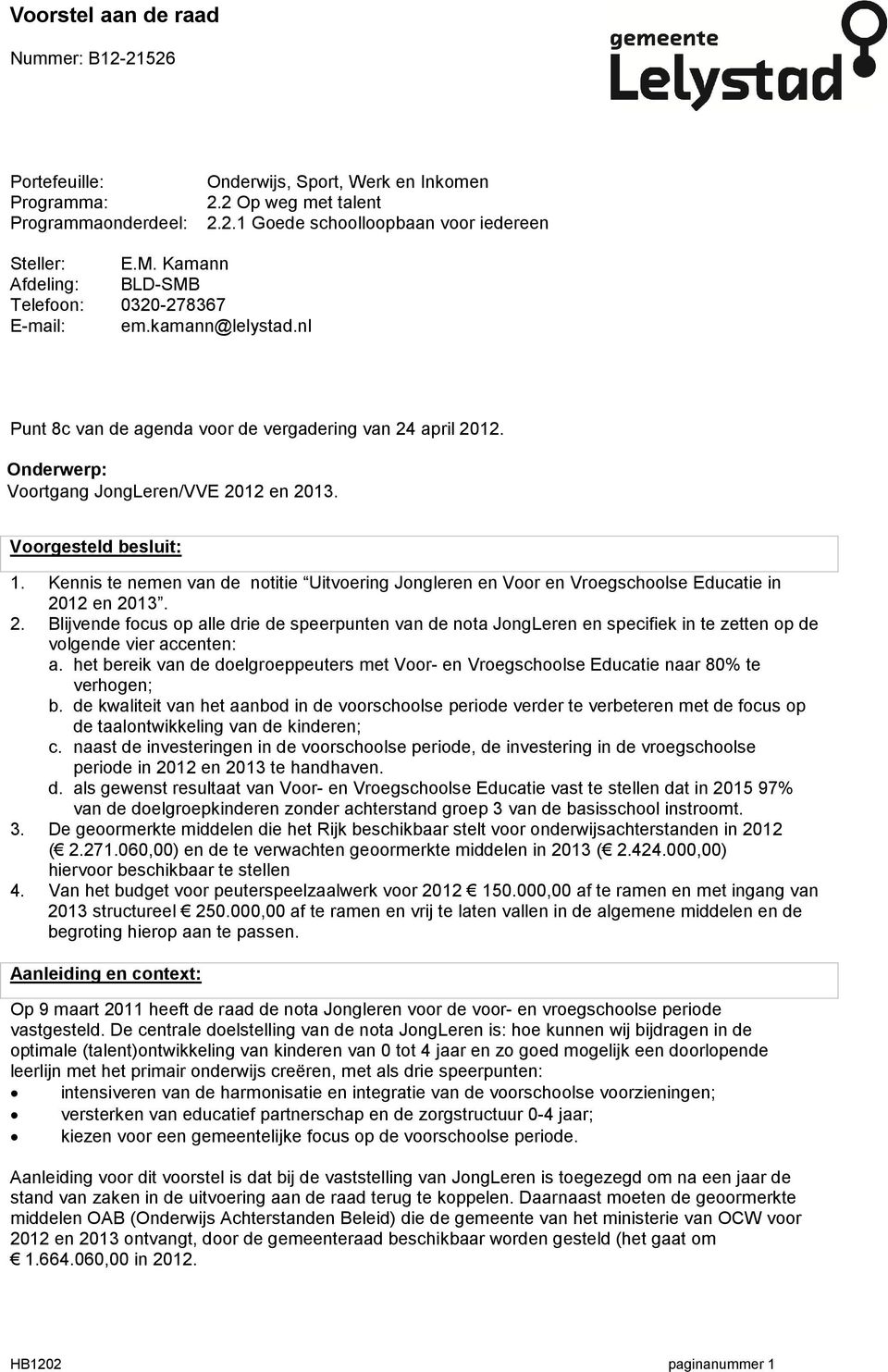 Voorgesteld besluit: 1. Kennis te nemen van de notitie Uitvoering Jongleren en Voor en Vroegschoolse Educatie in 20