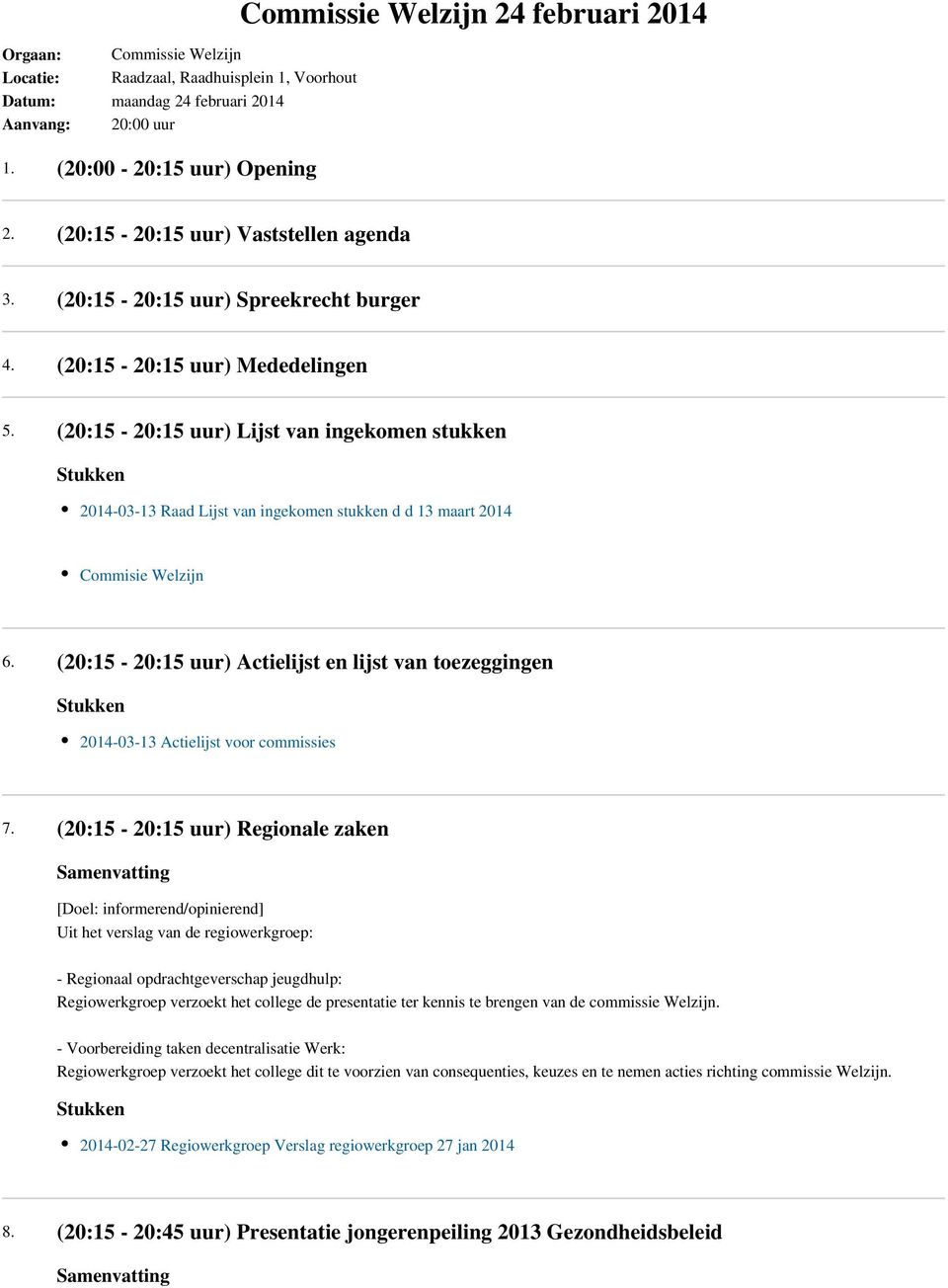 (20:15-20:15 uur) Lijst van ingekomen stukken Stukken 2014-03-13 Raad Lijst van ingekomen stukken d d 13 maart 2014 Commisie Welzijn 6.