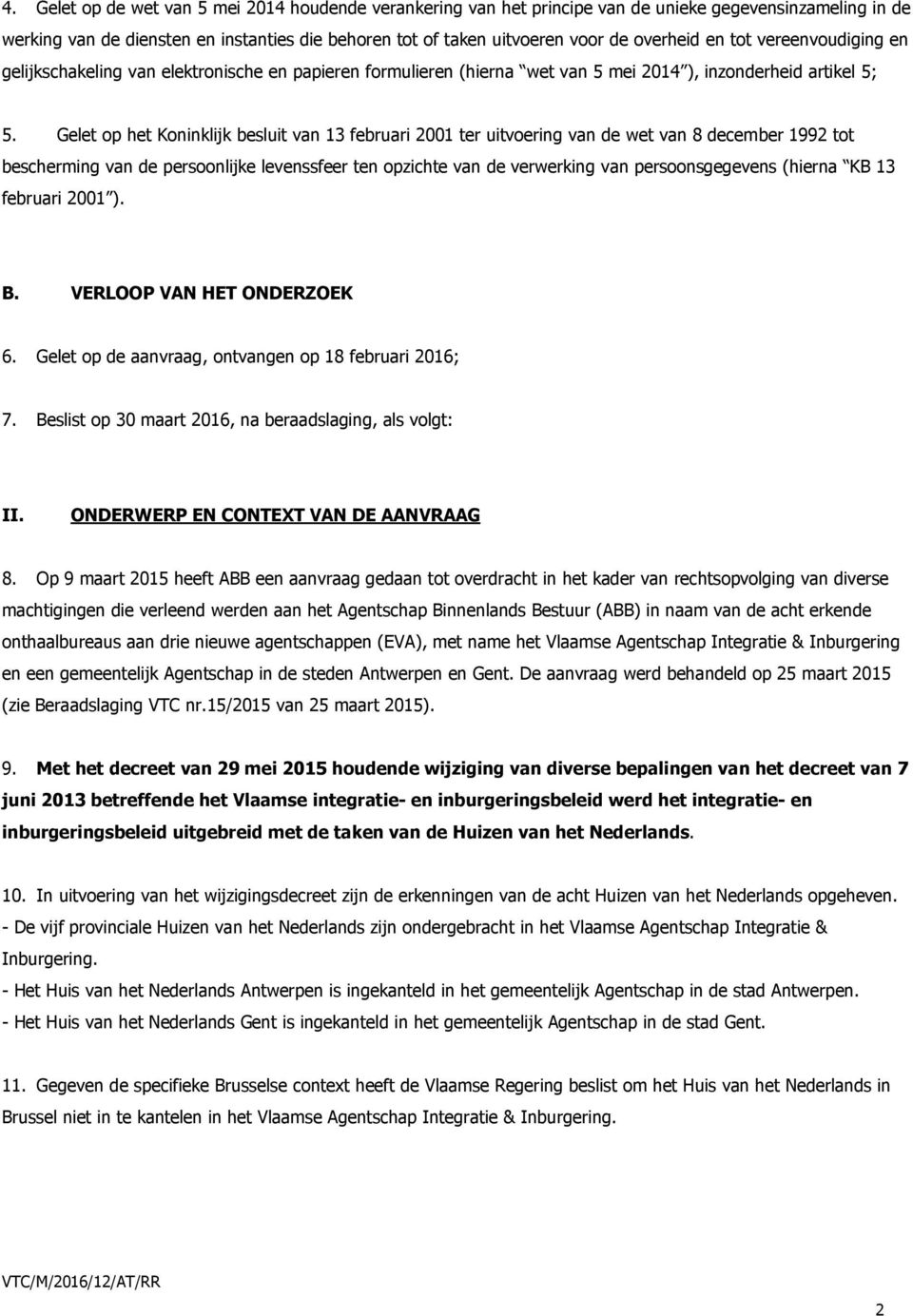 Gelet op het Koninklijk besluit van 13 februari 2001 ter uitvoering van de wet van 8 december 1992 tot bescherming van de persoonlijke levenssfeer ten opzichte van de verwerking van persoonsgegevens