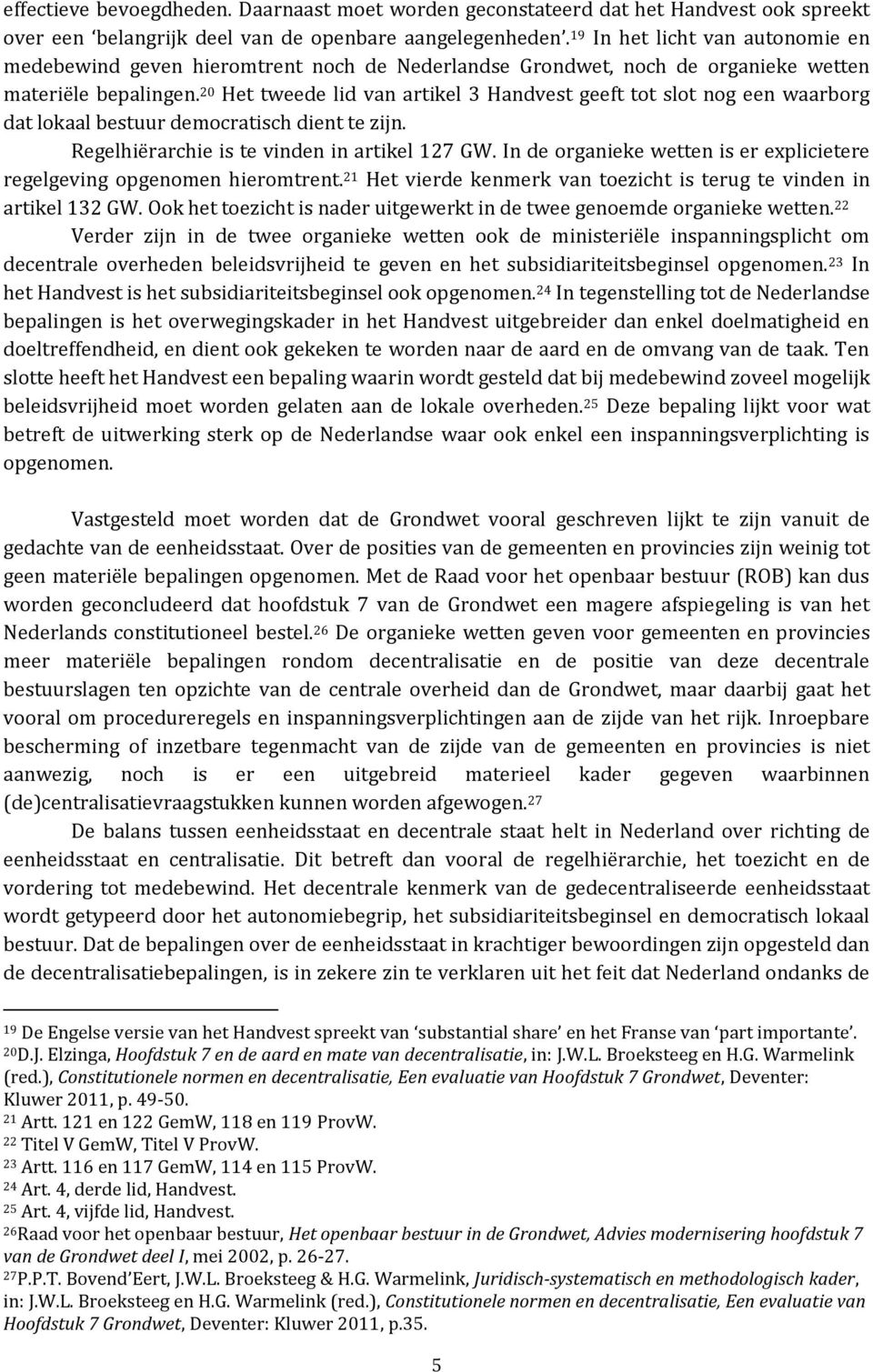 20 Het tweede lid van artikel 3 Handvest geeft tot slot nog een waarborg dat lokaal bestuur democratisch dient te zijn. Regelhiërarchie is te vinden in artikel 127 GW.