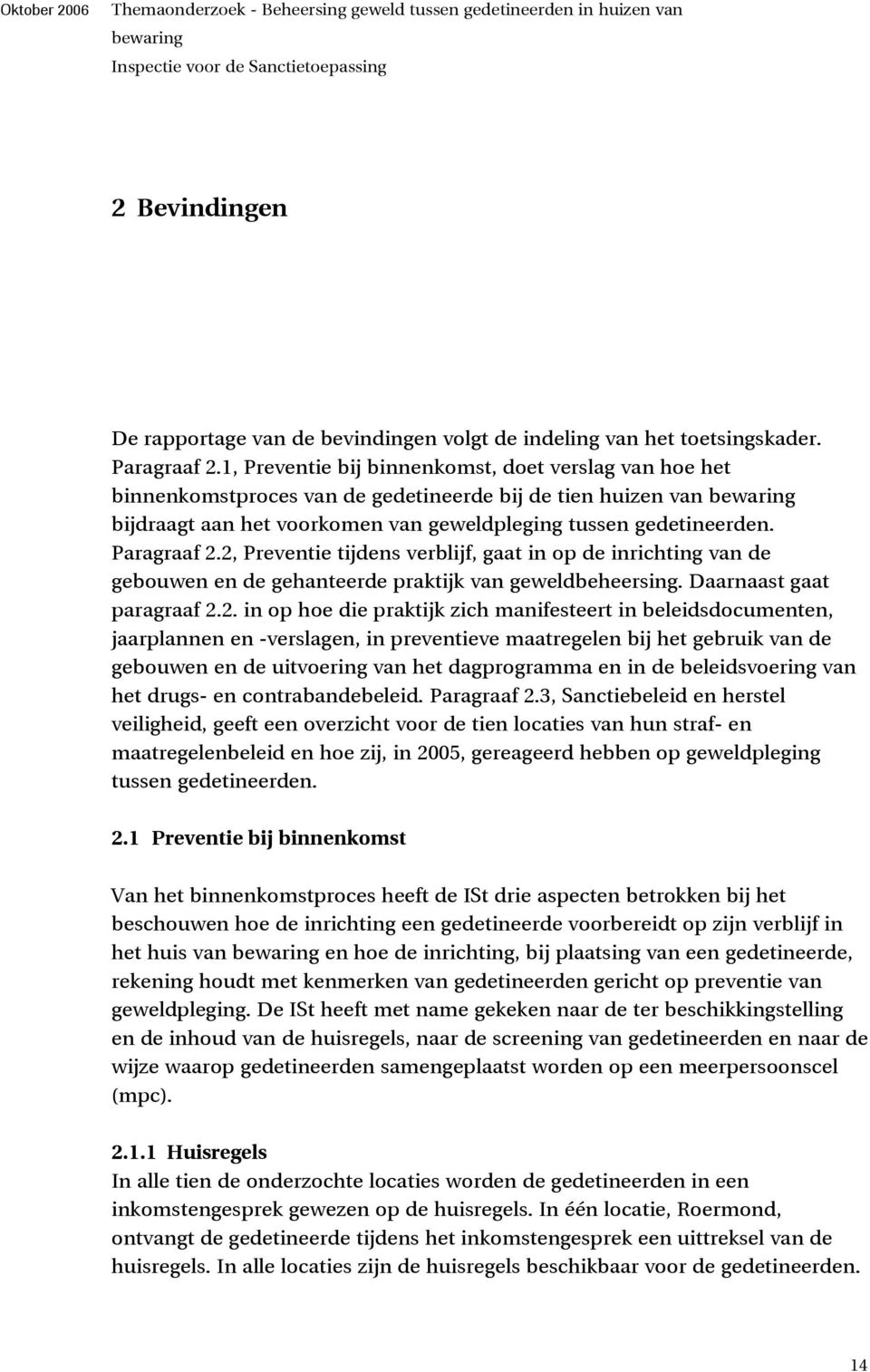 2, Preventie tijdens verblijf, gaat in op de inrichting van de gebouwen en de gehanteerde praktijk van geweldbeheersing. Daarnaast gaat paragraaf 2.2. in op hoe die praktijk zich manifesteert in