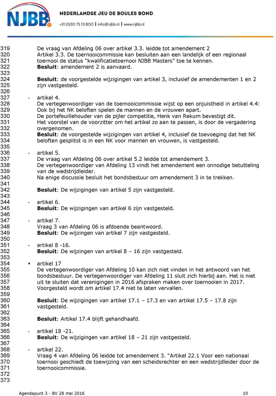 Besluit: amendement 2 is aanvaard. Besluit: de voorgestelde wijzigingen van artikel 3, inclusief de amendementen 1 en 2 zijn vastgesteld. - artikel 4.