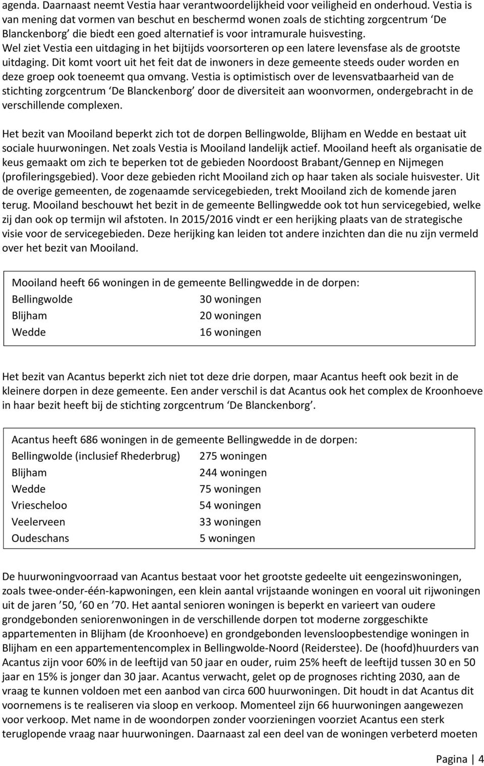 Wel ziet Vestia een uitdaging in het bijtijds voorsorteren op een latere levensfase als de grootste uitdaging.