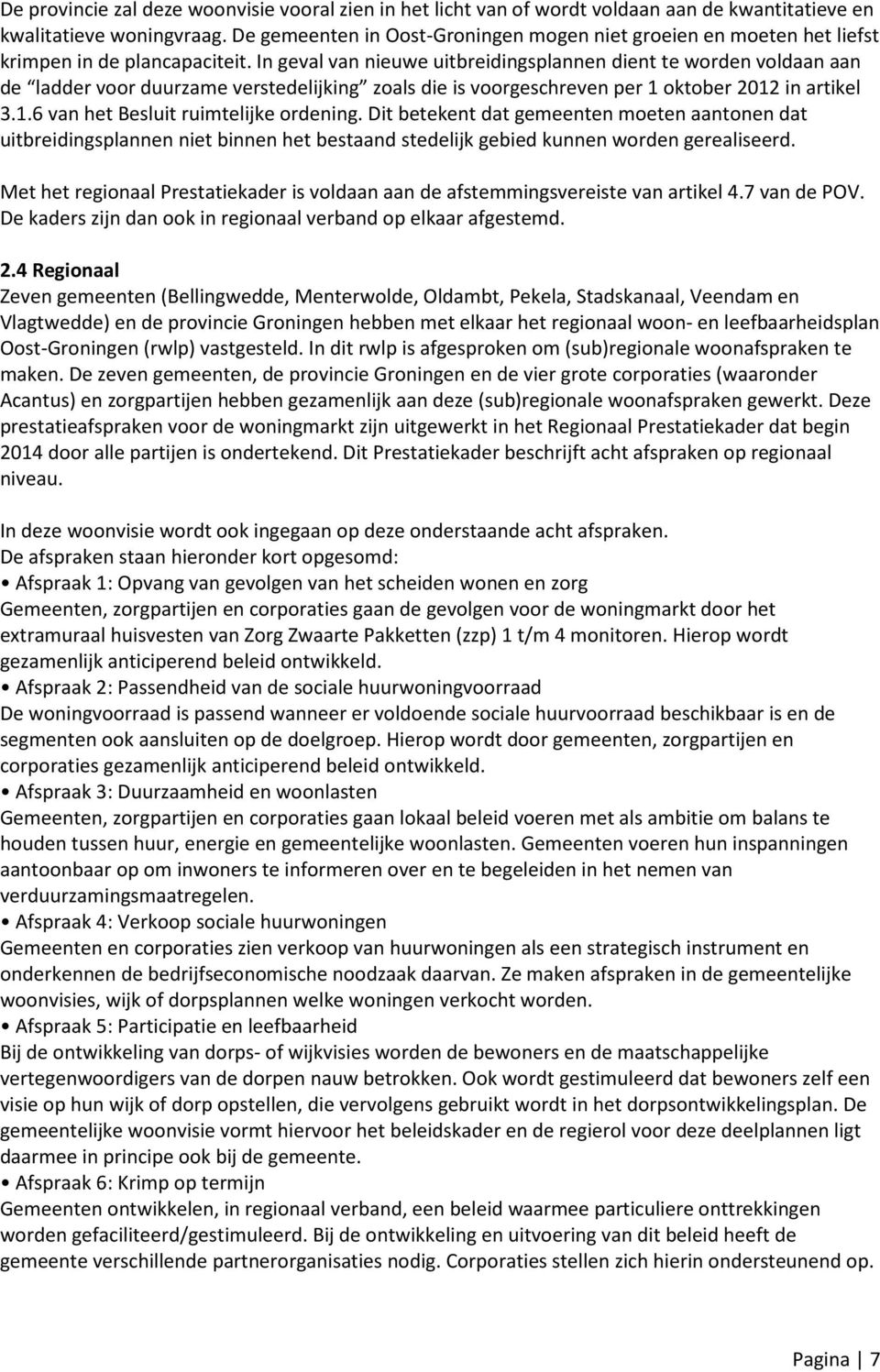 In geval van nieuwe uitbreidingsplannen dient te worden voldaan aan de ladder voor duurzame verstedelijking zoals die is voorgeschreven per 1 oktober 2012 in artikel 3.1.6 van het Besluit ruimtelijke ordening.