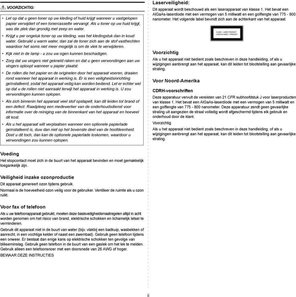 Gebruikt u warm water, dan zal de toner zich aan de stof vasthechten waardoor het soms niet meer mogelijk is om de vlek te verwijderen. Kijk niet in de lamp - u zou uw ogen kunnen beschadigen.