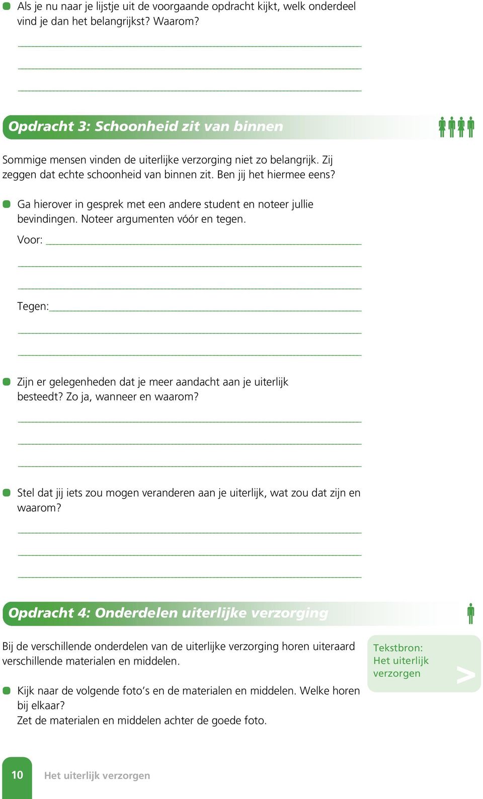 Ga hierover in gesprek met een andere student en noteer jullie bevindingen. Noteer argumenten vóór en tegen. Voor: Tegen: Zijn er gelegenheden dat je meer aandacht aan je uiterlijk besteedt?