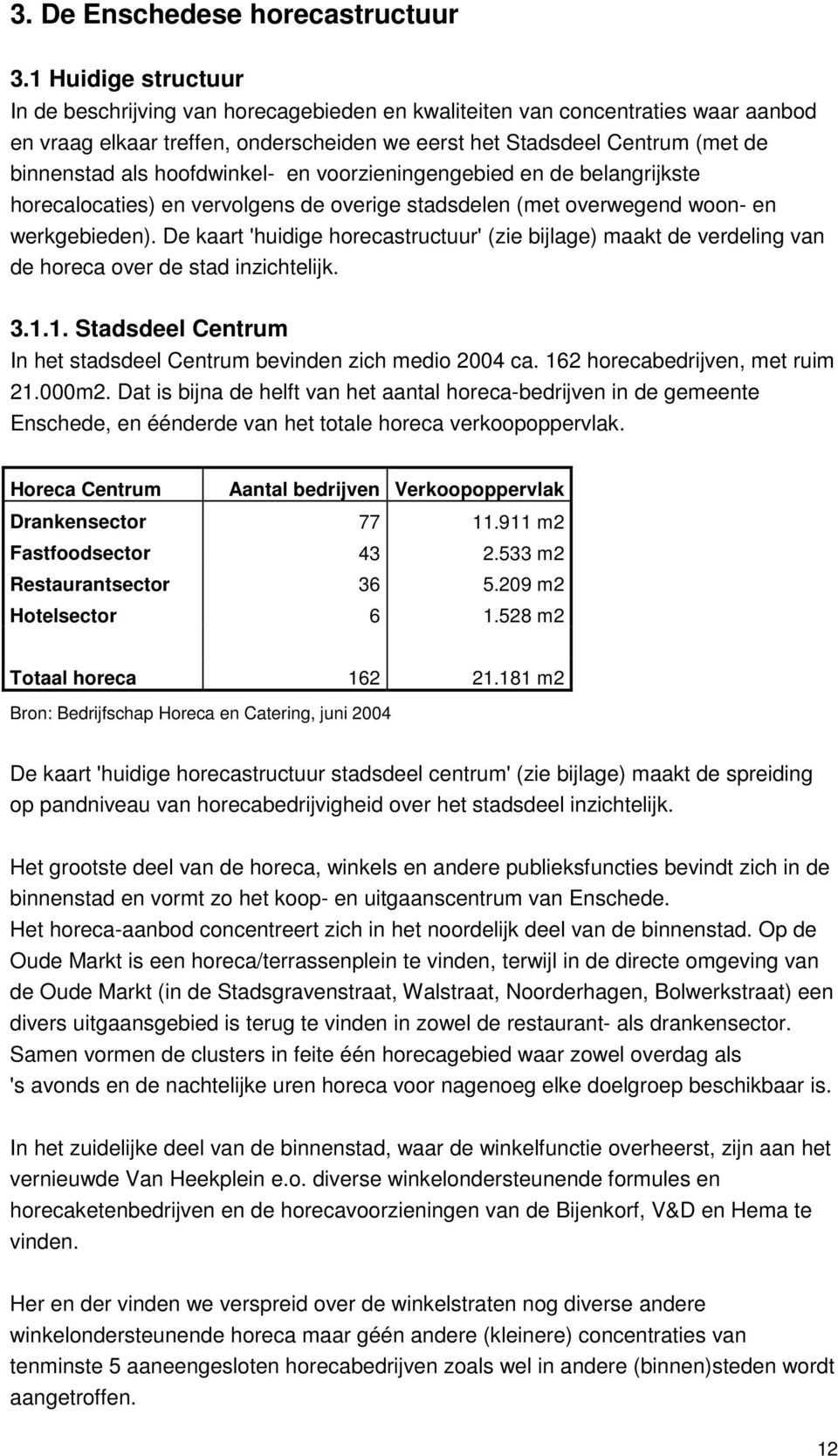 hoofdwinkel- en voorzieningengebied en de belangrijkste horecalocaties) en vervolgens de overige stadsdelen (met overwegend woon- en werkgebieden).