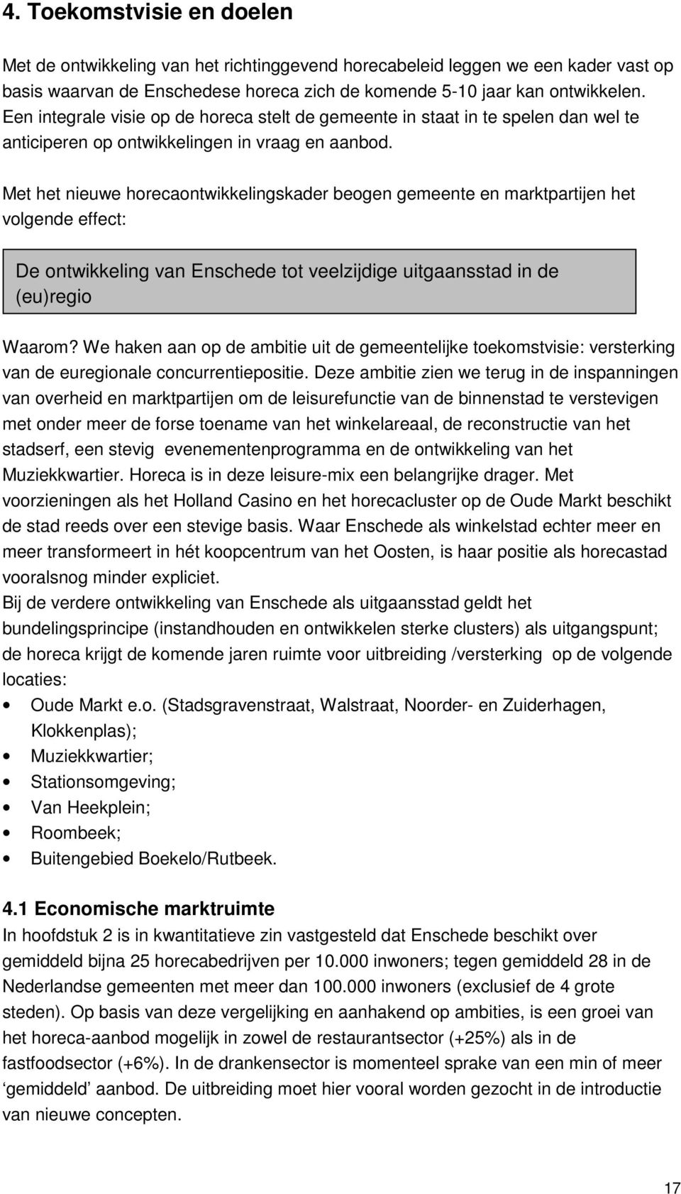 Met het nieuwe horecaontwikkelingskader beogen gemeente en marktpartijen het volgende effect: De ontwikkeling van Enschede tot veelzijdige uitgaansstad in de (eu)regio Waarom?