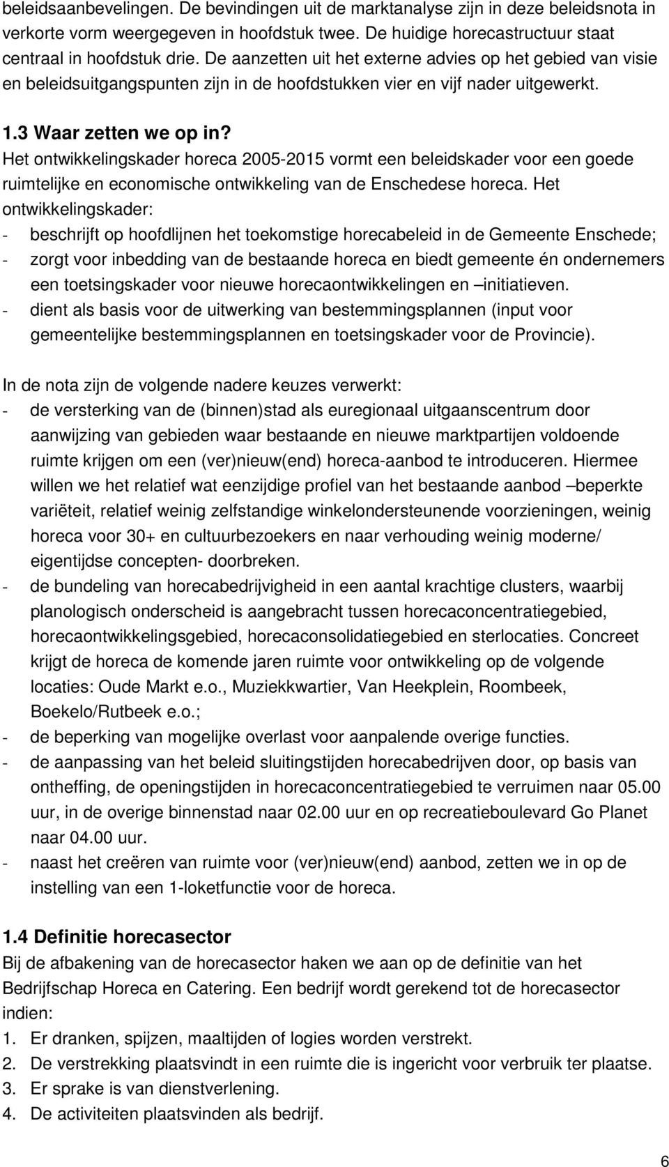 Het ontwikkelingskader horeca 2005-2015 vormt een beleidskader voor een goede ruimtelijke en economische ontwikkeling van de Enschedese horeca.