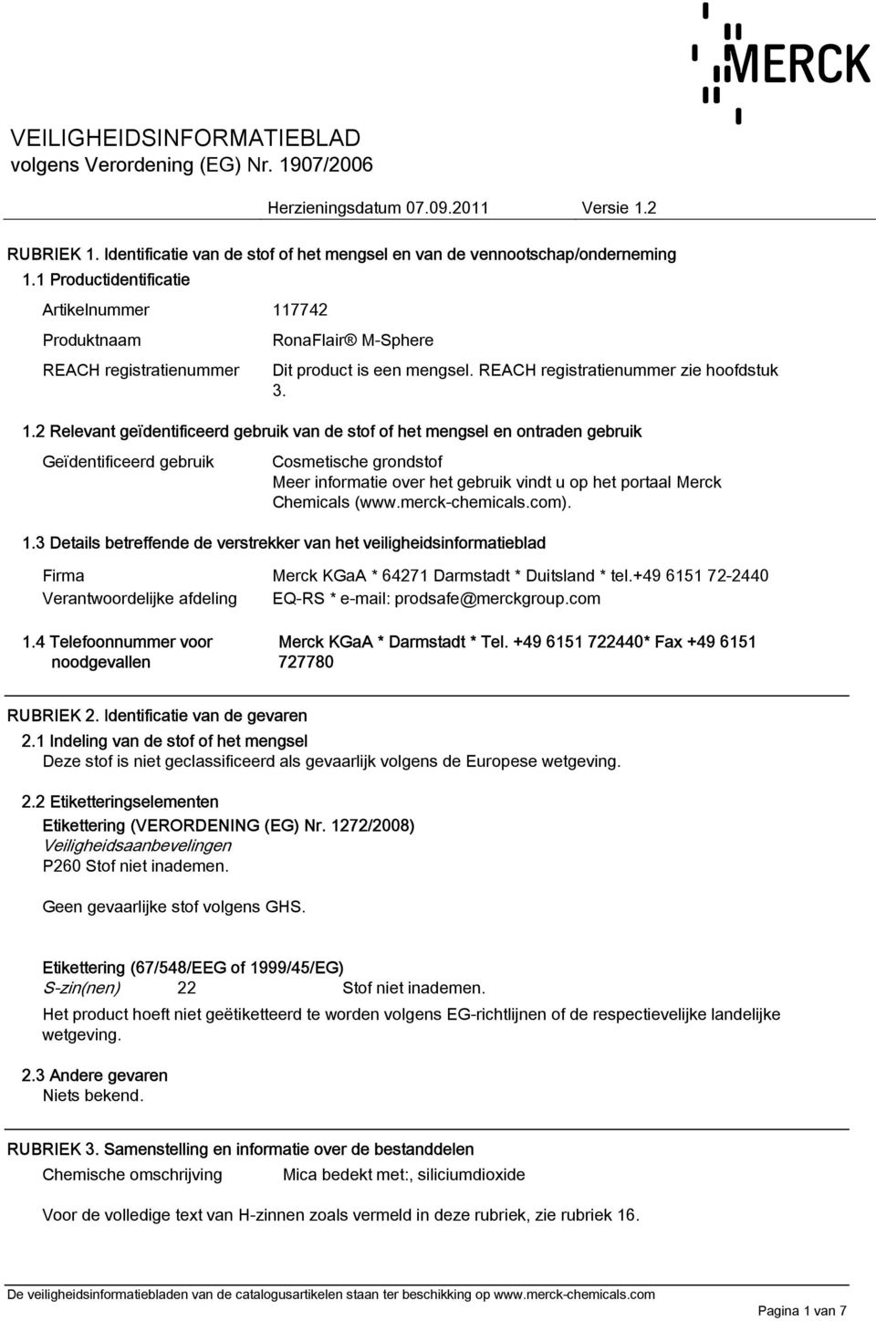 2 Relevant geïdentificeerd gebruik van de stof of het mengsel en ontraden gebruik Geïdentificeerd gebruik Cosmetische grondstof Meer informatie over het gebruik vindt u op het portaal Merck Chemicals