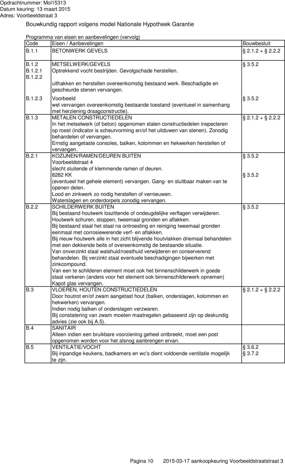 B.1.3 METALEN CONSTRUCTIEDELEN 2.1.2 + 2.2.2 In het metselwerk (of beton) opgenomen stalen constructiedelen inspecteren op roest (indicator is scheurvorming en/of het uitduwen van stenen).