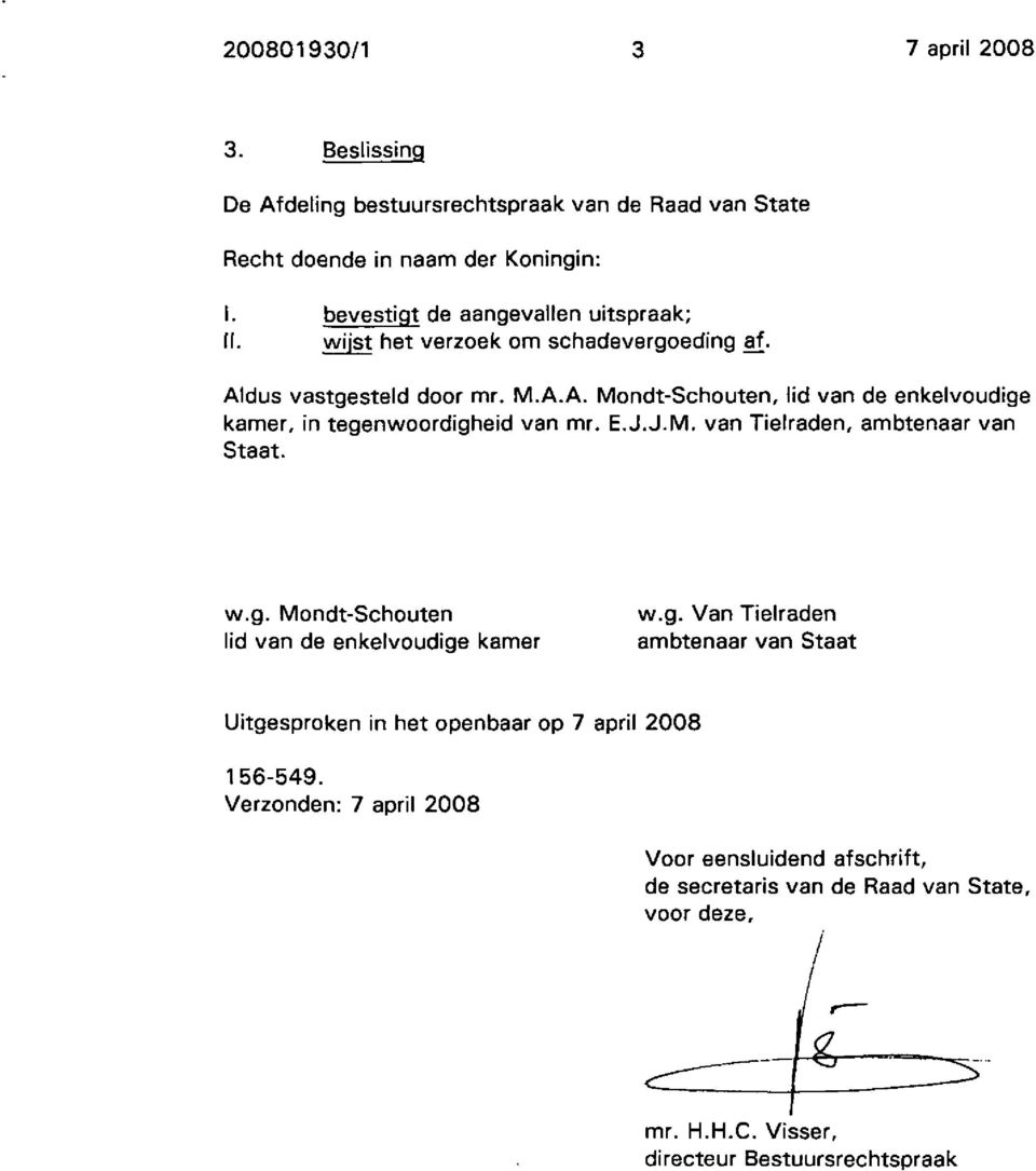 E.J.J.M, van Tielraden, ambtenaar van Staat. w.g. Mondt-Schouten lid van de enkelvoudige kamer w.g. Van Tielraden ambtenaar van Staat Uitgesproken in het openbaar op 7 april 2008 156-549.