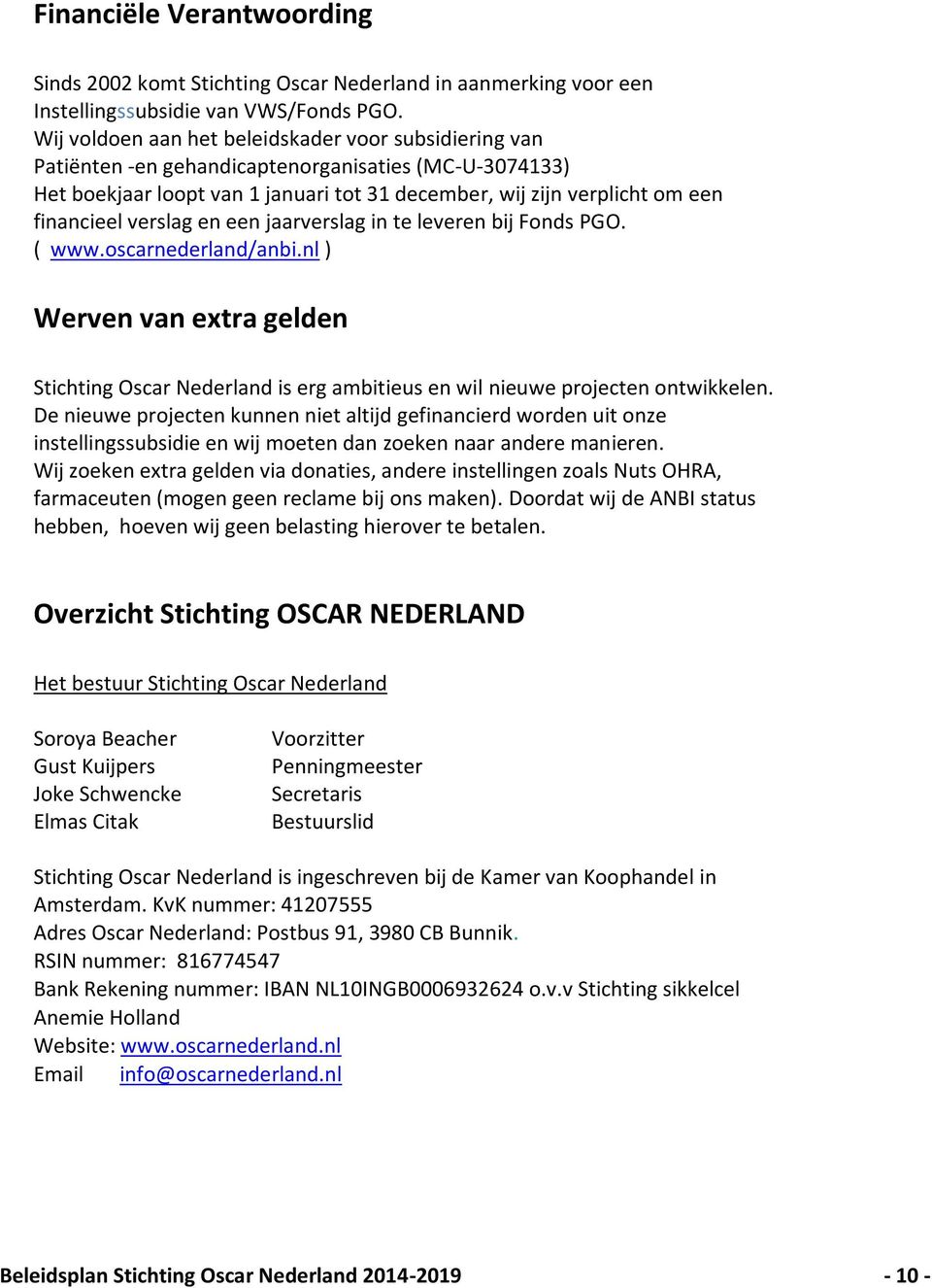 verslag en een jaarverslag in te leveren bij Fonds PGO. ( www.oscarnederland/anbi.nl ) Werven van extra gelden Stichting Oscar Nederland is erg ambitieus en wil nieuwe projecten ontwikkelen.