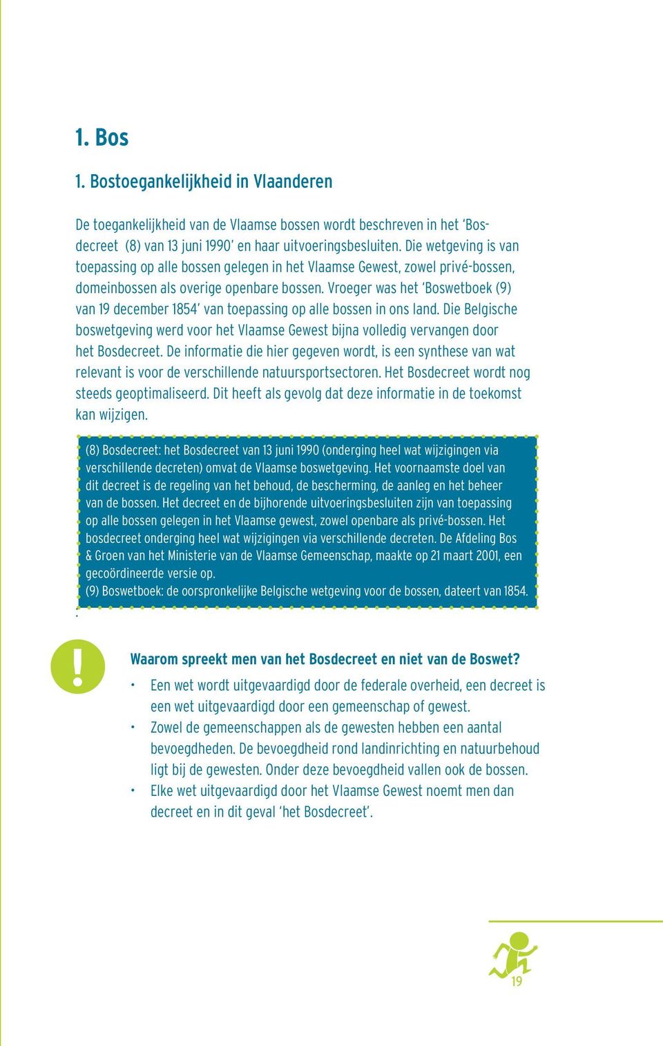 Vroeger was het Boswetboek (9) van 19 december 1854 van toepassing op alle bossen in ons land. Die Belgische boswetgeving werd voor het Vlaamse Gewest bijna volledig vervangen door het Bosdecreet.