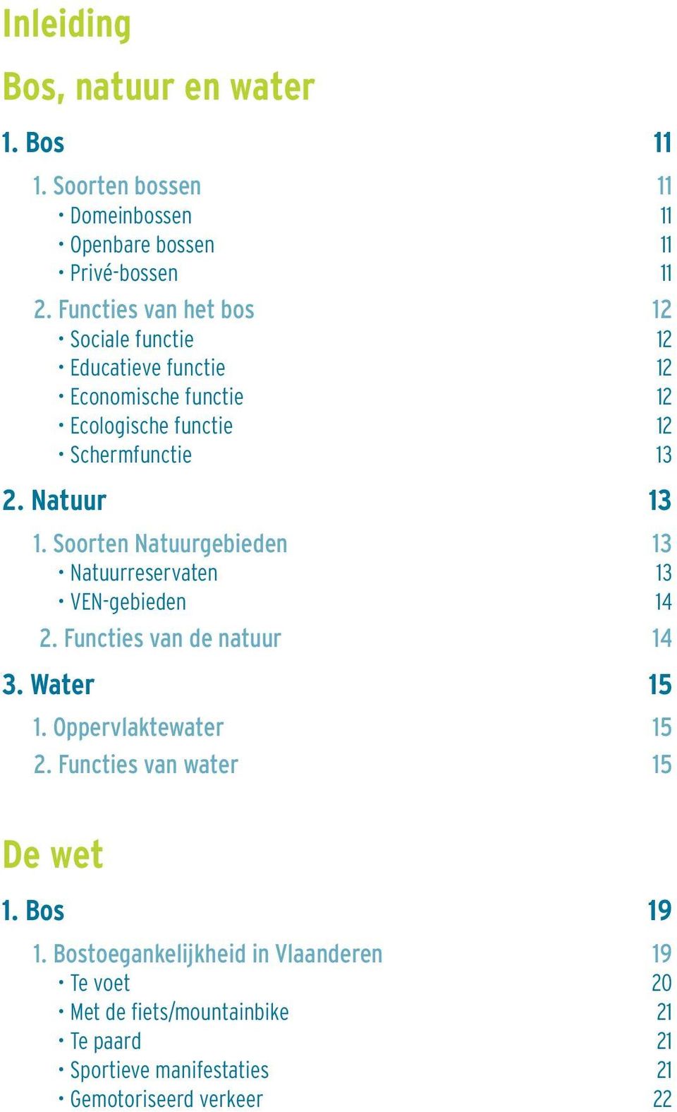 Soorten Natuurgebieden 13 Natuurreservaten 13 VEN-gebieden 14 2. Functies van de natuur 14 3. Water 15 1. Oppervlaktewater 15 2.