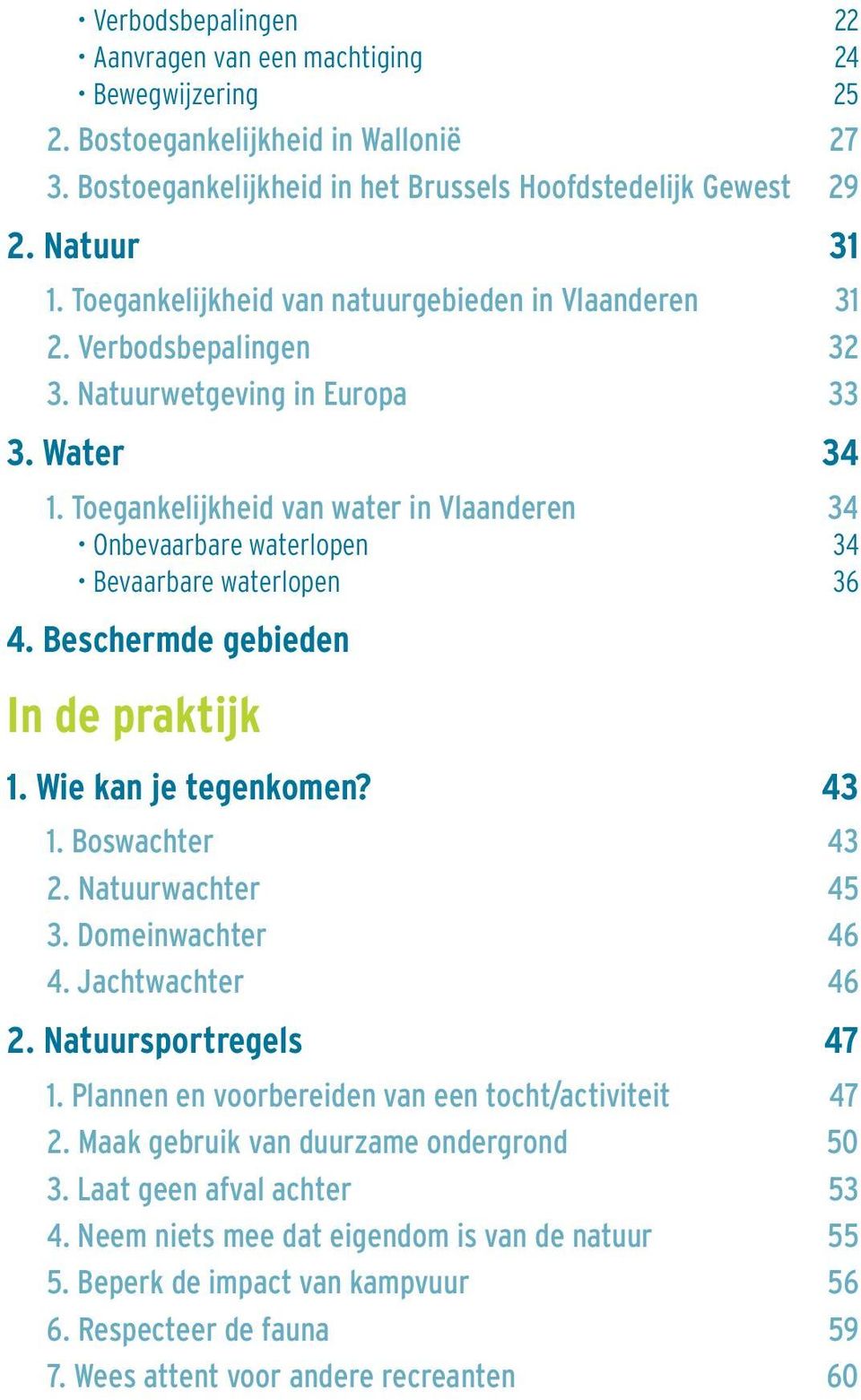 Toegankelijkheid van water in Vlaanderen 34 Onbevaarbare waterlopen 34 Bevaarbare waterlopen 36 4. Beschermde gebieden In de praktijk 1. Wie kan je tegenkomen? 43 1. Boswachter 43 2.