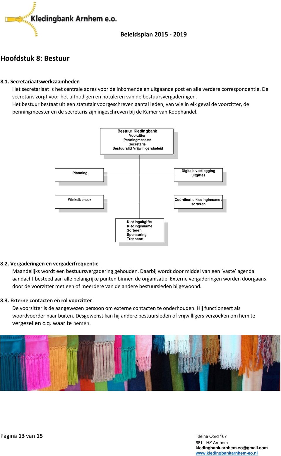 Het bestuur bestaat uit een statutair voorgeschreven aantal leden, van wie in elk geval de voorzitter, de penningmeester en de secretaris zijn ingeschreven bij de Kamer van Koophandel.