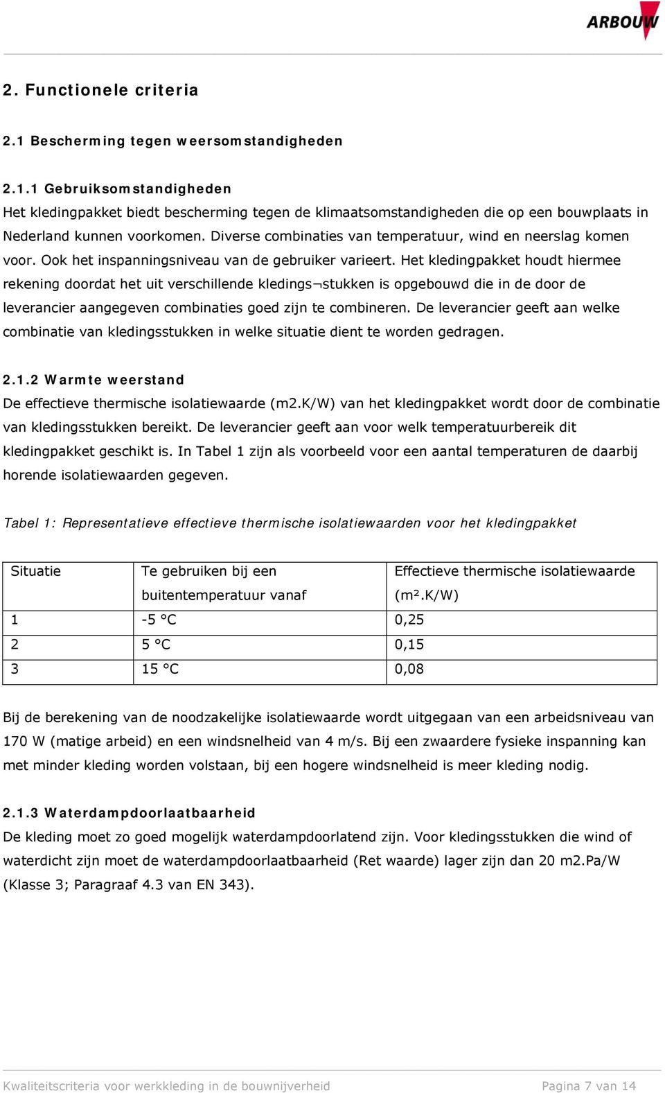 Het kledingpakket houdt hiermee rekening doordat het uit verschillende kledings stukken is opgebouwd die in de door de leverancier aangegeven combinaties goed zijn te combineren.