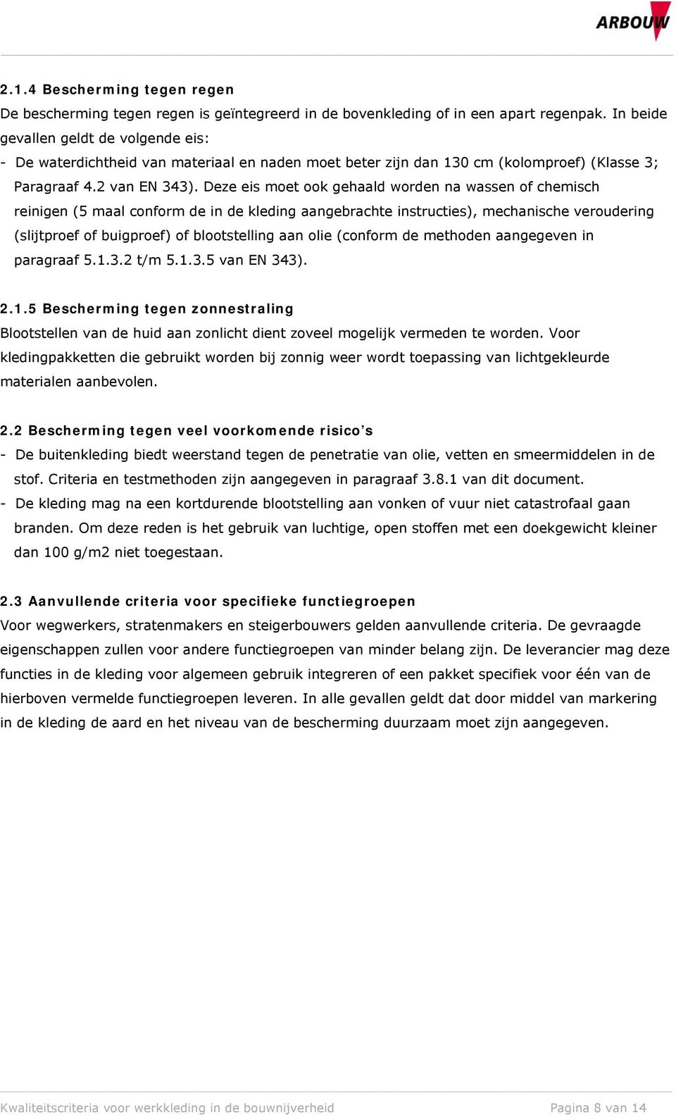 Deze eis moet ook gehaald worden na wassen of chemisch reinigen (5 maal conform de in de kleding aangebrachte instructies), mechanische veroudering (slijtproef of buigproef) of blootstelling aan olie