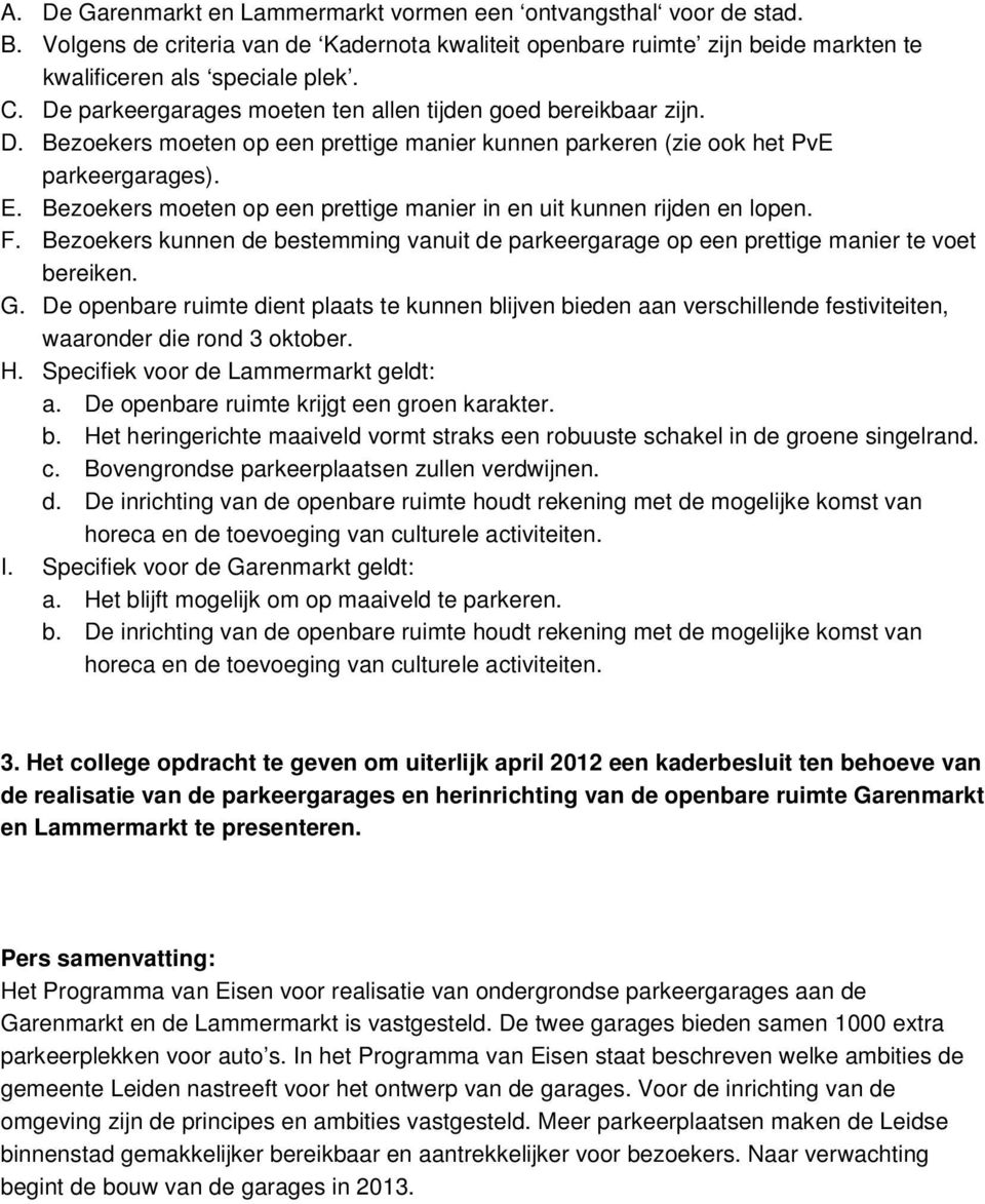 Bezoekers moeten op een prettige manier in en uit kunnen rijden en lopen. F. Bezoekers kunnen de bestemming vanuit de parkeergarage op een prettige manier te voet bereiken. G.