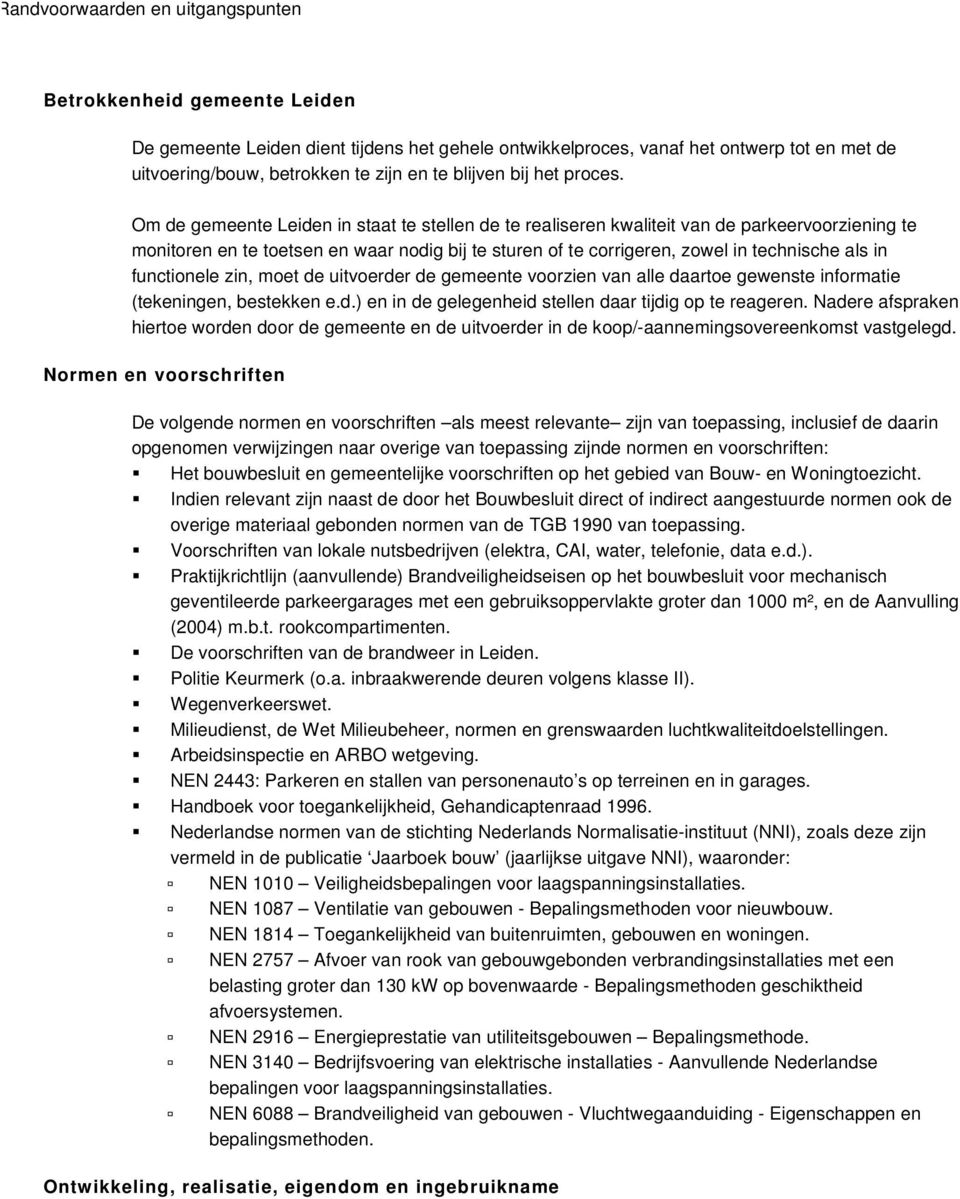 Om de gemeente Leiden in staat te stellen de te realiseren kwaliteit van de parkeervoorziening te monitoren en te toetsen en waar nodig bij te sturen of te corrigeren, zowel in technische als in