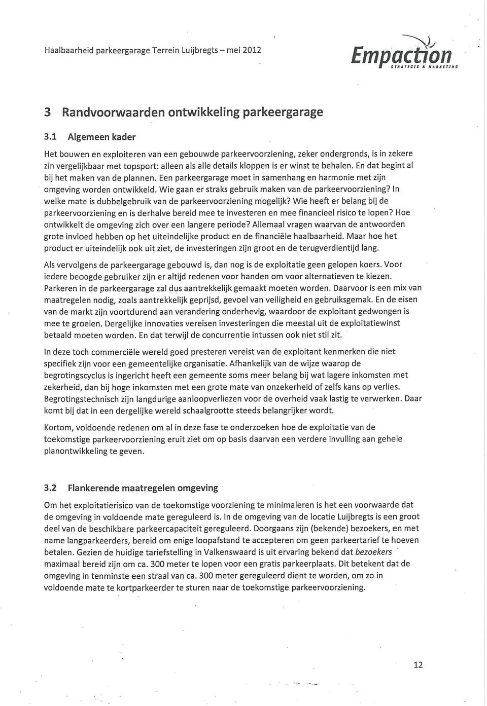 En dat begint al bij het maken van de plannen. Een parkeergarage met in samenhang en harmnie met zijn mgeving wrden ntwikkeld. Wie gaan er straks gebruik maken van de parkeervrziening?