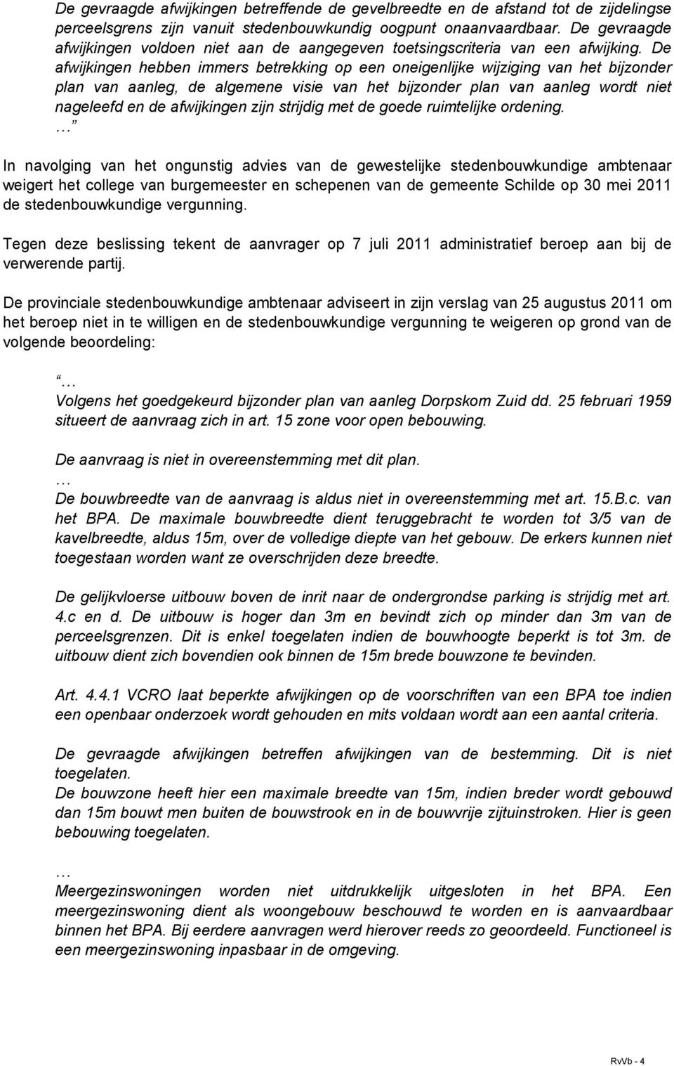 De afwijkingen hebben immers betrekking op een oneigenlijke wijziging van het bijzonder plan van aanleg, de algemene visie van het bijzonder plan van aanleg wordt niet nageleefd en de afwijkingen