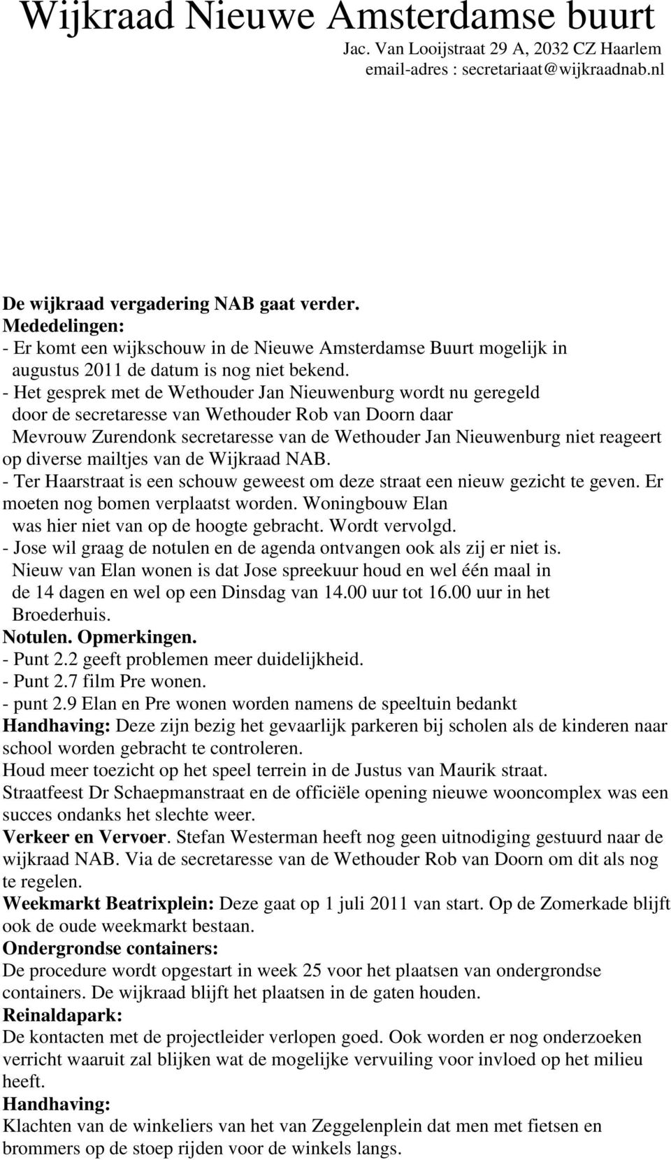 diverse mailtjes van de Wijkraad NAB. - Ter Haarstraat is een schouw geweest om deze straat een nieuw gezicht te geven. Er moeten nog bomen verplaatst worden.