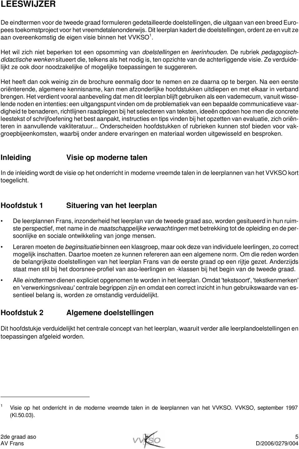 De rubriek pedagogischdidactische wenken situeert die, telkens als het nodig is, ten opzichte van de achterliggende visie.