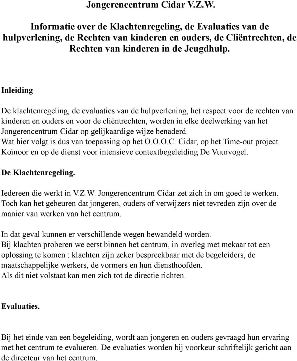 Cidar op gelijkaardige wijze benaderd. Wat hier volgt is dus van toepassing op het O.O.O.C. Cidar, op het Time-out project Koïnoor en op de dienst voor intensieve contextbegeleiding De Vuurvogel.