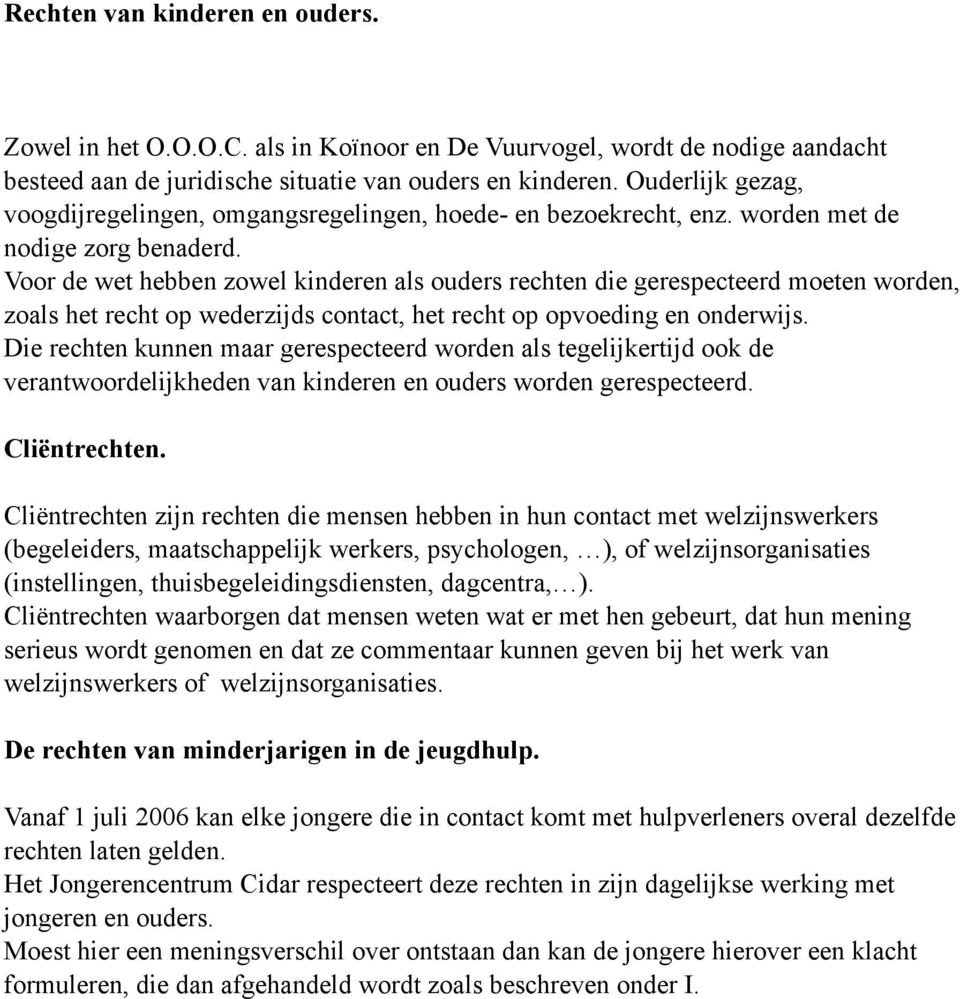 Voor de wet hebben zowel kinderen als ouders rechten die gerespecteerd moeten worden, zoals het recht op wederzijds contact, het recht op opvoeding en onderwijs.